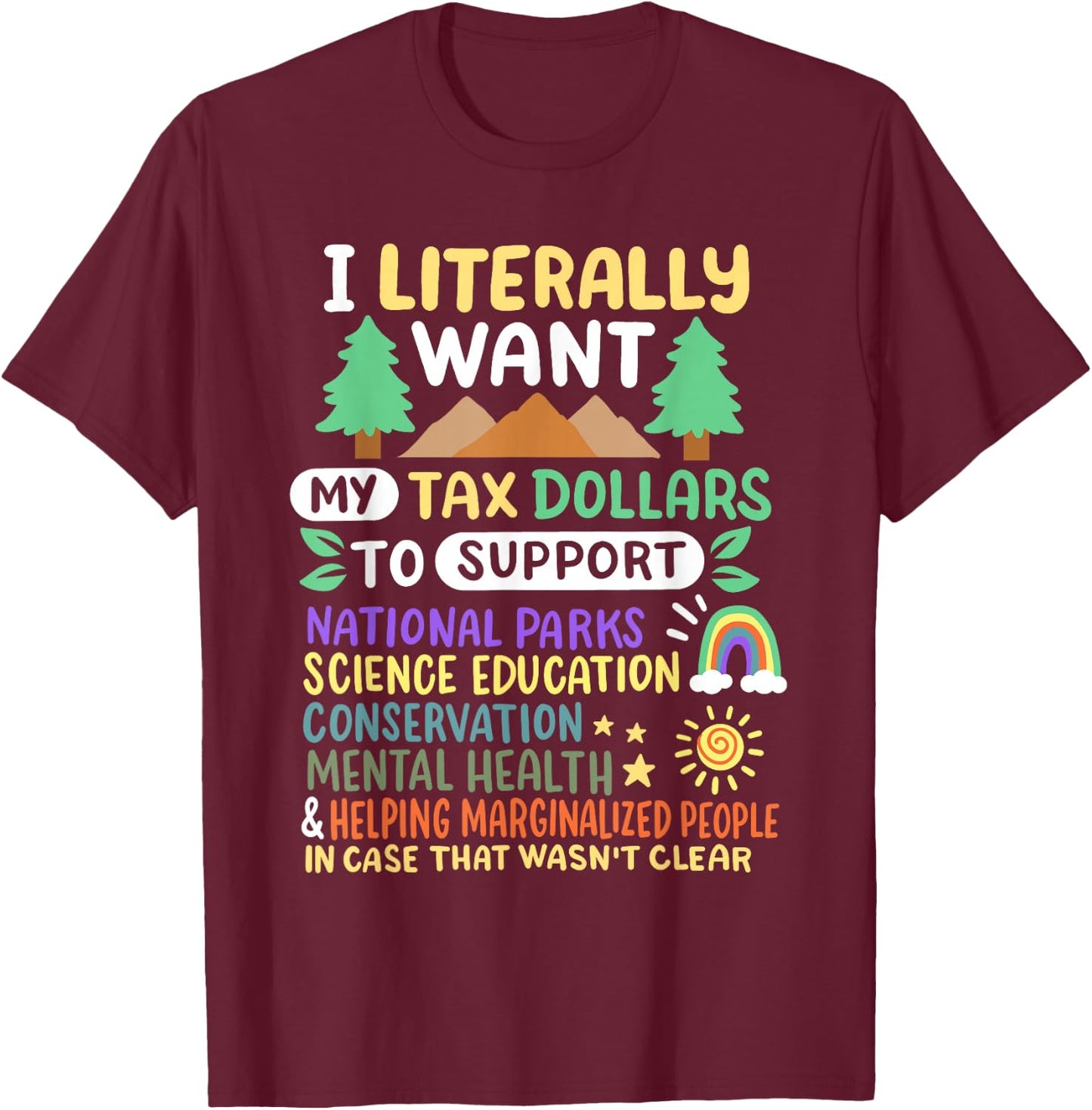 I Literally Want My Tax Dollars to Support National Parks US T-Shirt - T-Shirt | Maroon