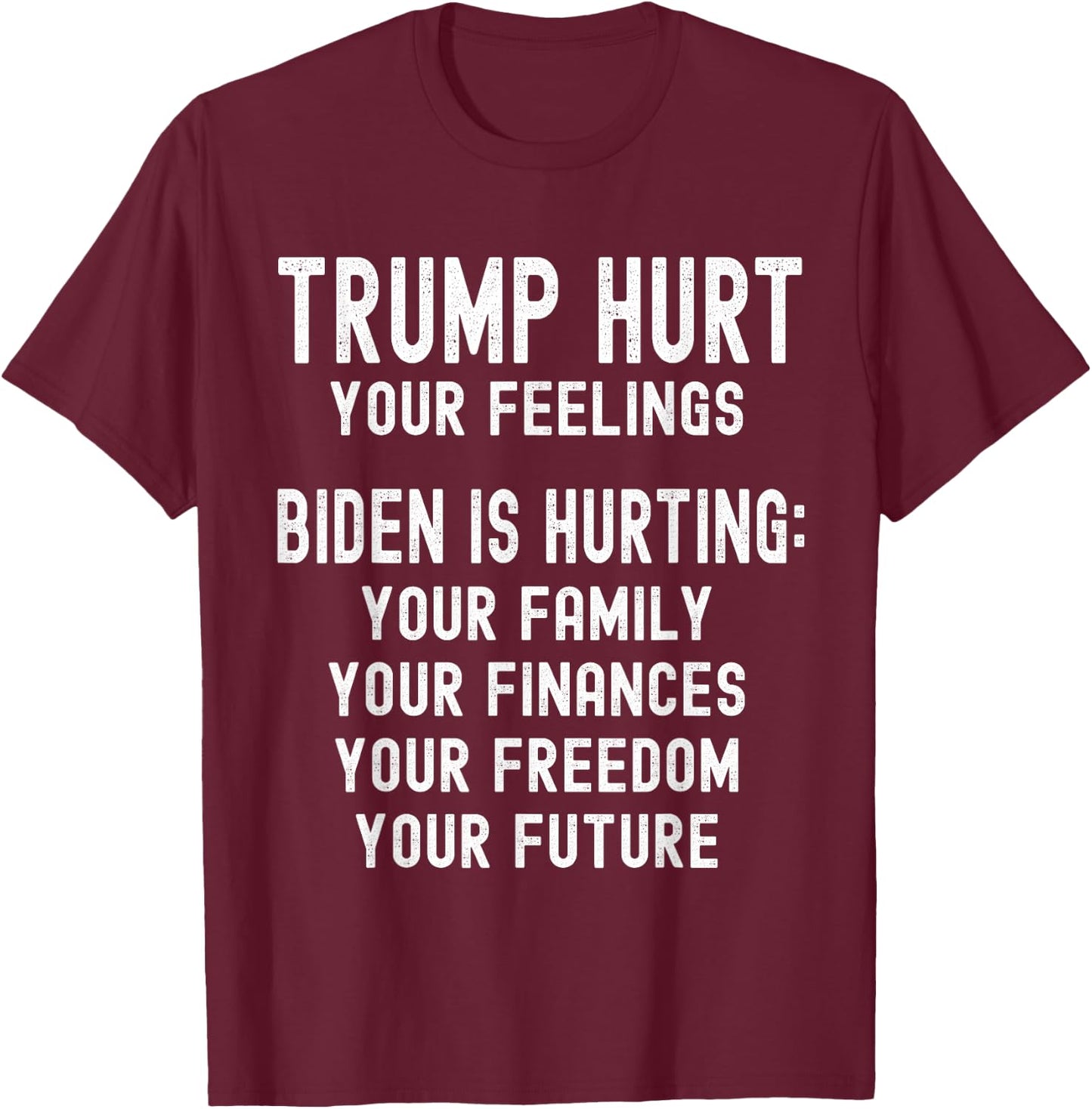 Trump Hurt Your Feelings Trump 2024 Anti-Biden Republican T-Shirt - T-Shirt | Maroon