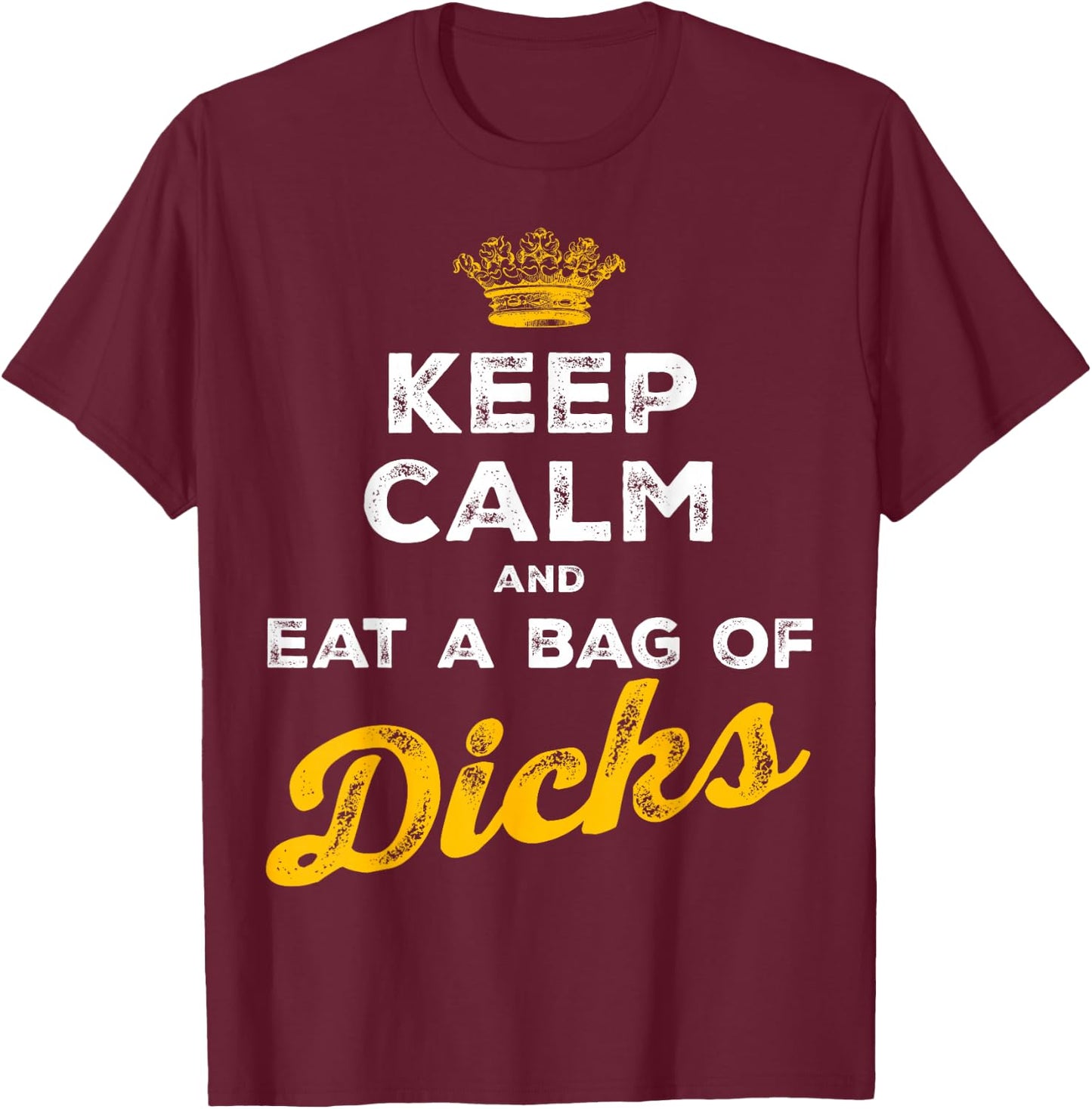 Keep Calm and Eat A Bag of Dicks T-Shirt - T-Shirt | Maroon