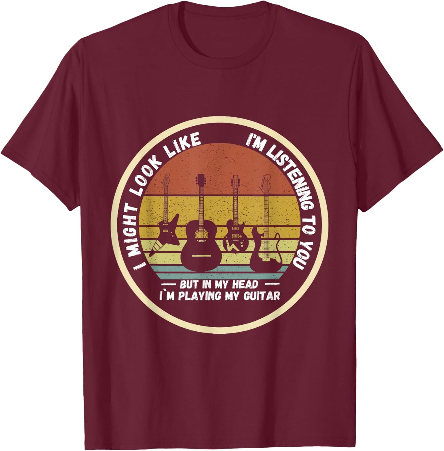I Might Look Like I'm Listening to You But in My Head Guitar T-Shirt - T-Shirt | Maroon