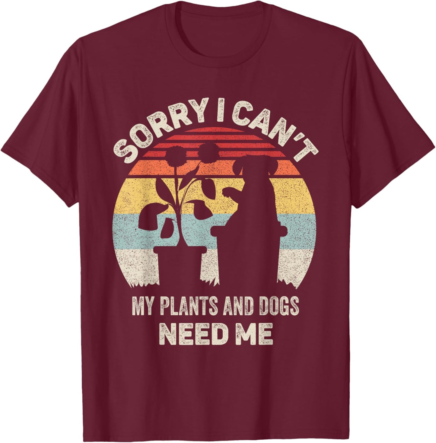 Vintage Retro Sorry I Can't My Plants And Dogs Need Me T-Shirt - T-Shirt | Maroon
