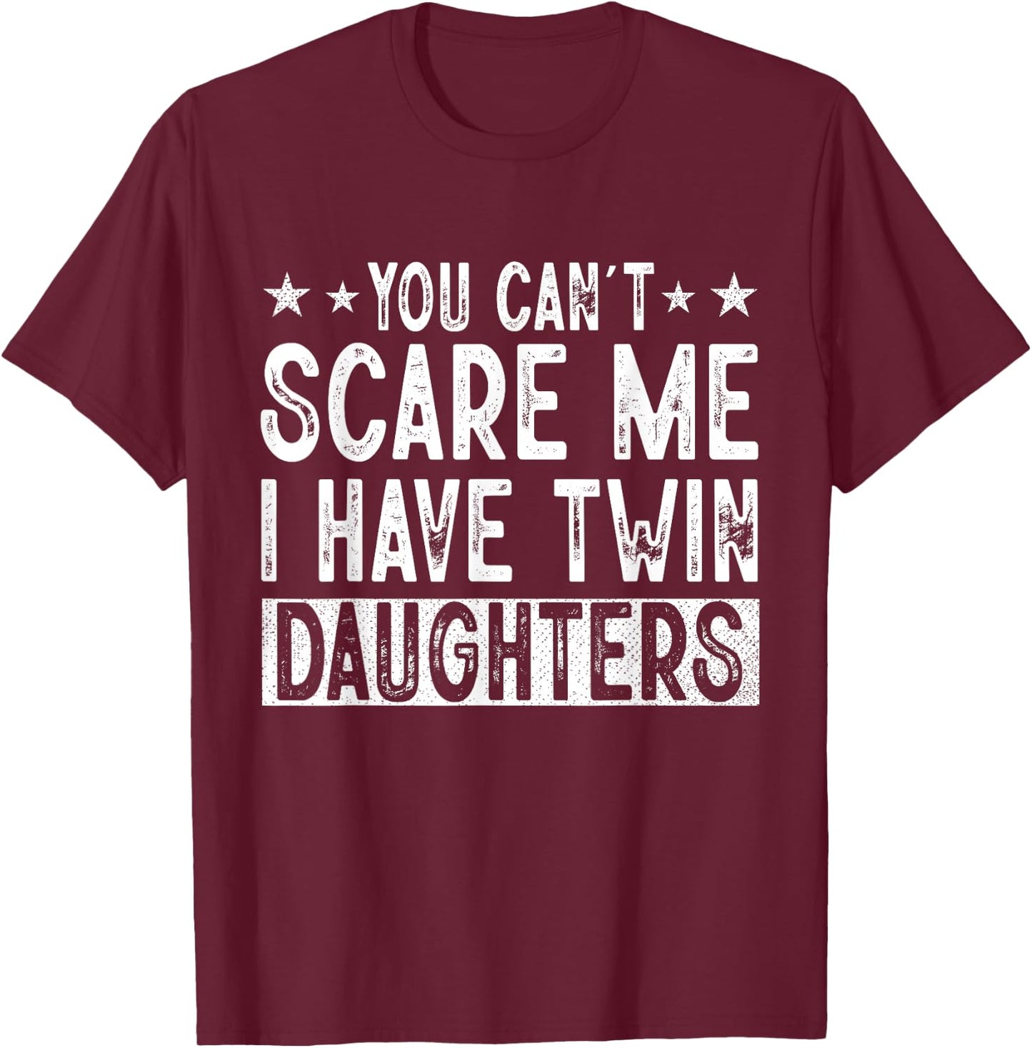 You Cant Scare Me I Have Twin Daughters Funny Father's Day T-Shirt - T-Shirt | Maroon