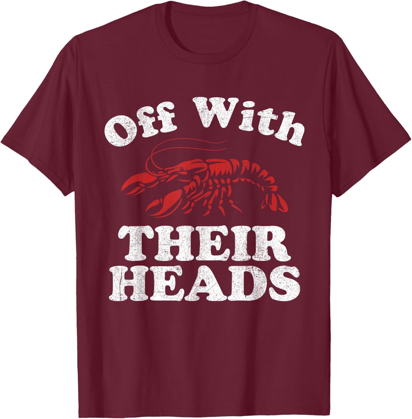 Off With Their Heads Funny Crawfish Boil Mardi Gras Cajun T-Shirt - T-Shirt | Maroon
