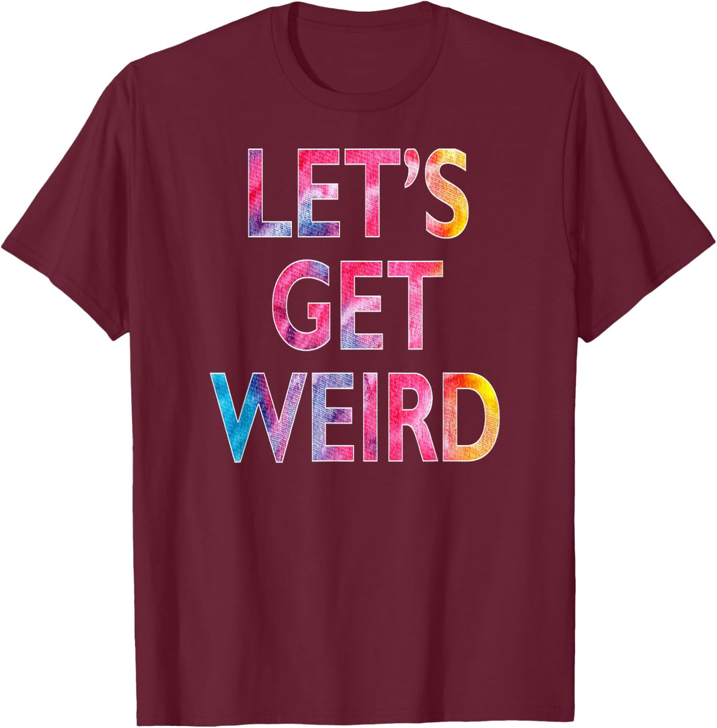 Let's Get Weird T-Shirt - T-Shirt | Maroon
