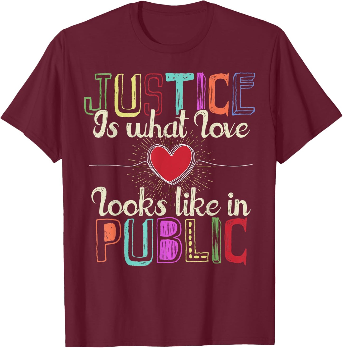 Justice is What Love Looks Like in Public T-Shirt - T-Shirt | Maroon