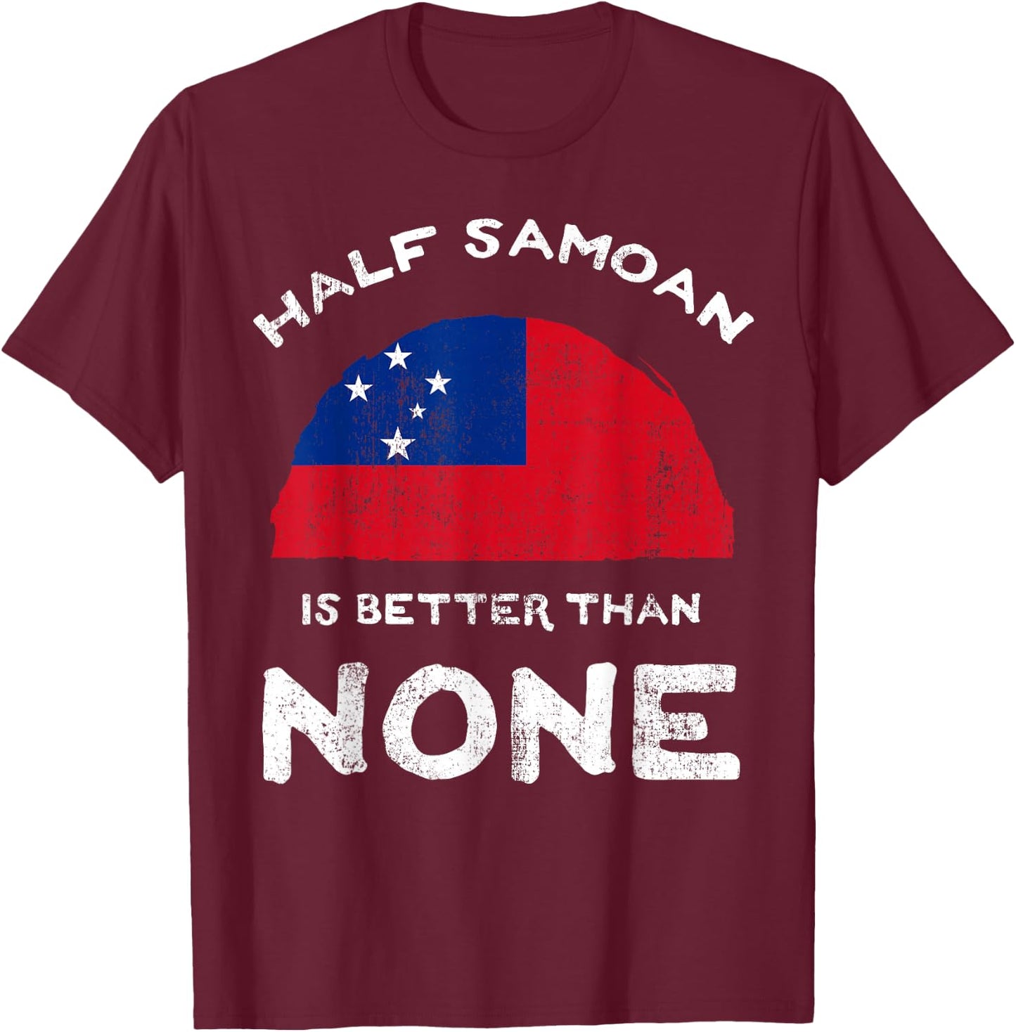 Half Samoan Is Better Than None Independent State of Samoa T-Shirt - T-Shirt | Maroon