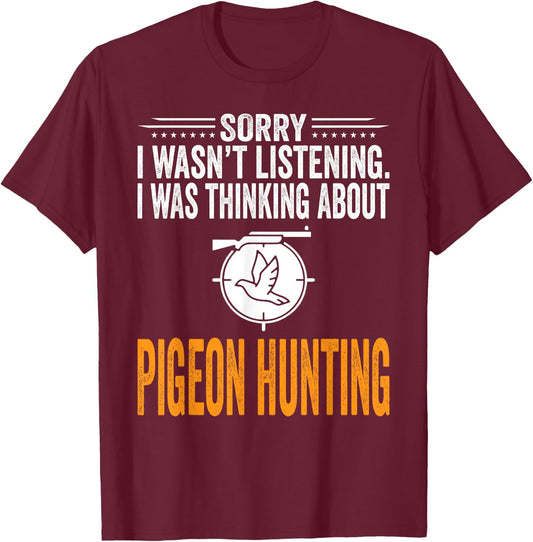 Sorry I Wasn't Listening I Was Thinking Pigeon Hunting T-Shirt - T-Shirt | Maroon