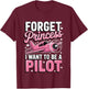 Forget Princess I Want to Be A Pilot T-Shirt - T-Shirt | Maroon