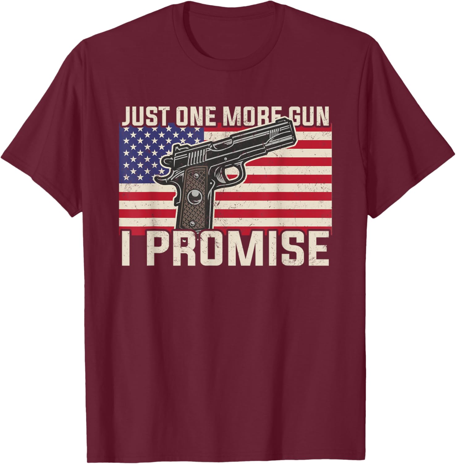 Just One More Gun I Promise Patriotic Gift Husband Dad Men T-Shirt - T-Shirt | Maroon