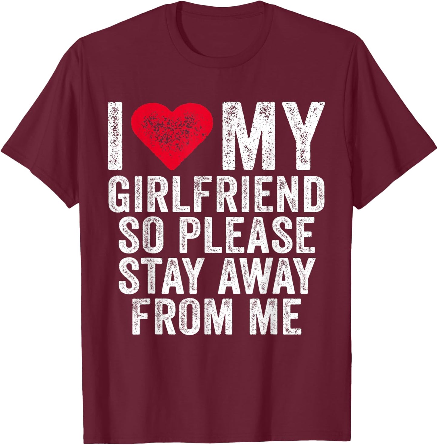 I Love My Girlfriend Red Heart So Please Stay Away From Me T-Shirt - T-Shirt | Maroon