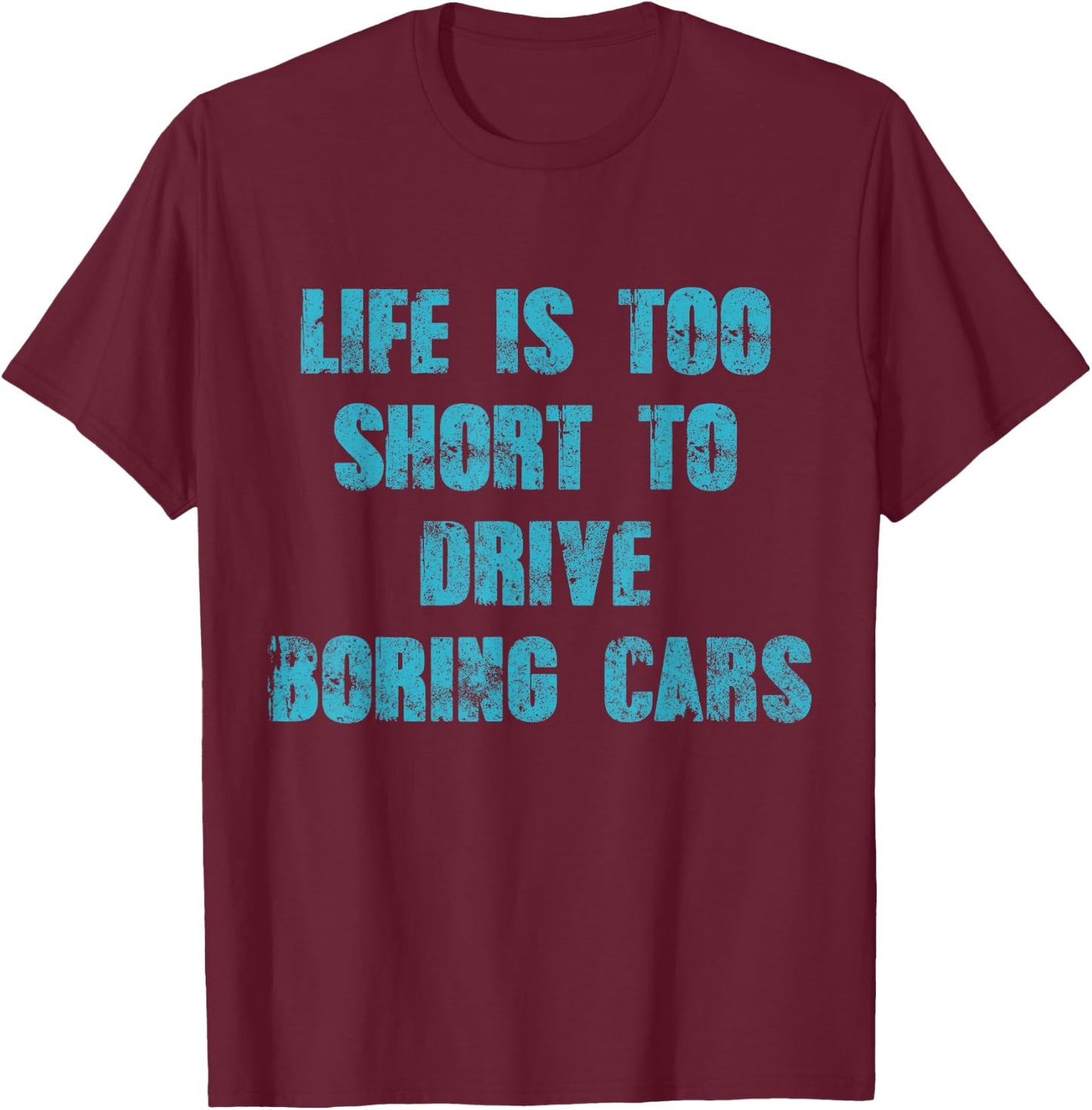 Life Is Too Short To Drive Boring Cars Gift car t shirts T-Shirt - T-Shirt | Maroon