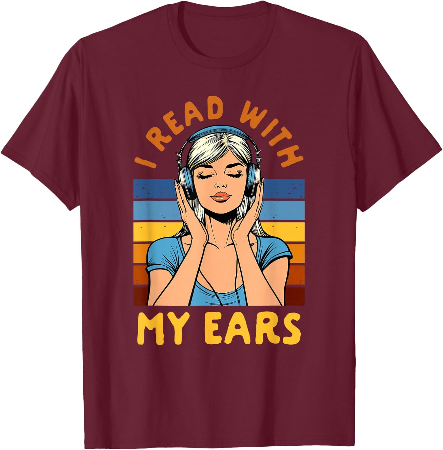 Audiobook Lover Bookish Bookworm I Read With My Ears T-Shirt - T-Shirt | Maroon