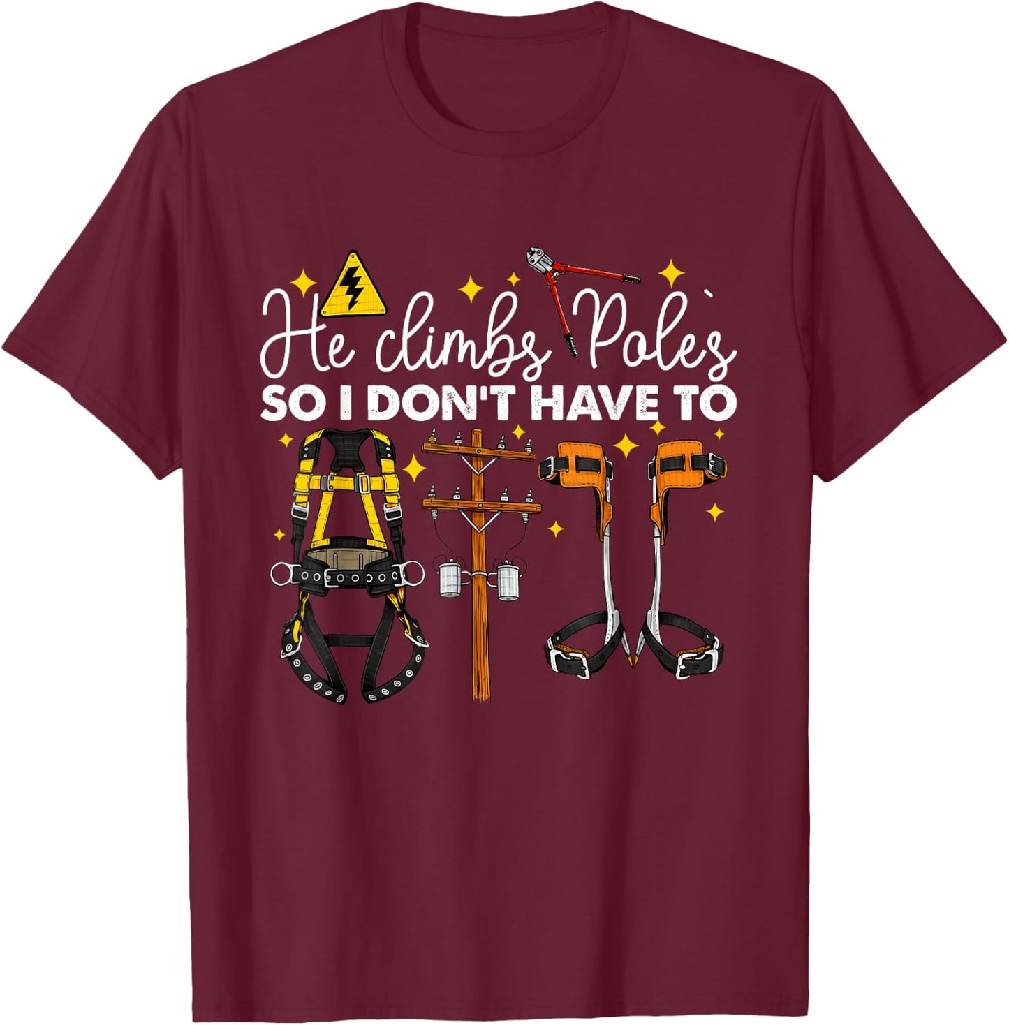 He Climbs Pole's So I Don't Have to Lineman Climb Quote T-Shirt - T-Shirt | Maroon