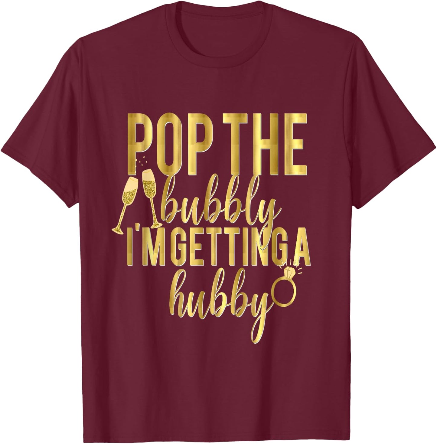 Bride Pop The Bubbly I'm Getting A Hubby Wedding T-Shirt - T-Shirt | Maroon