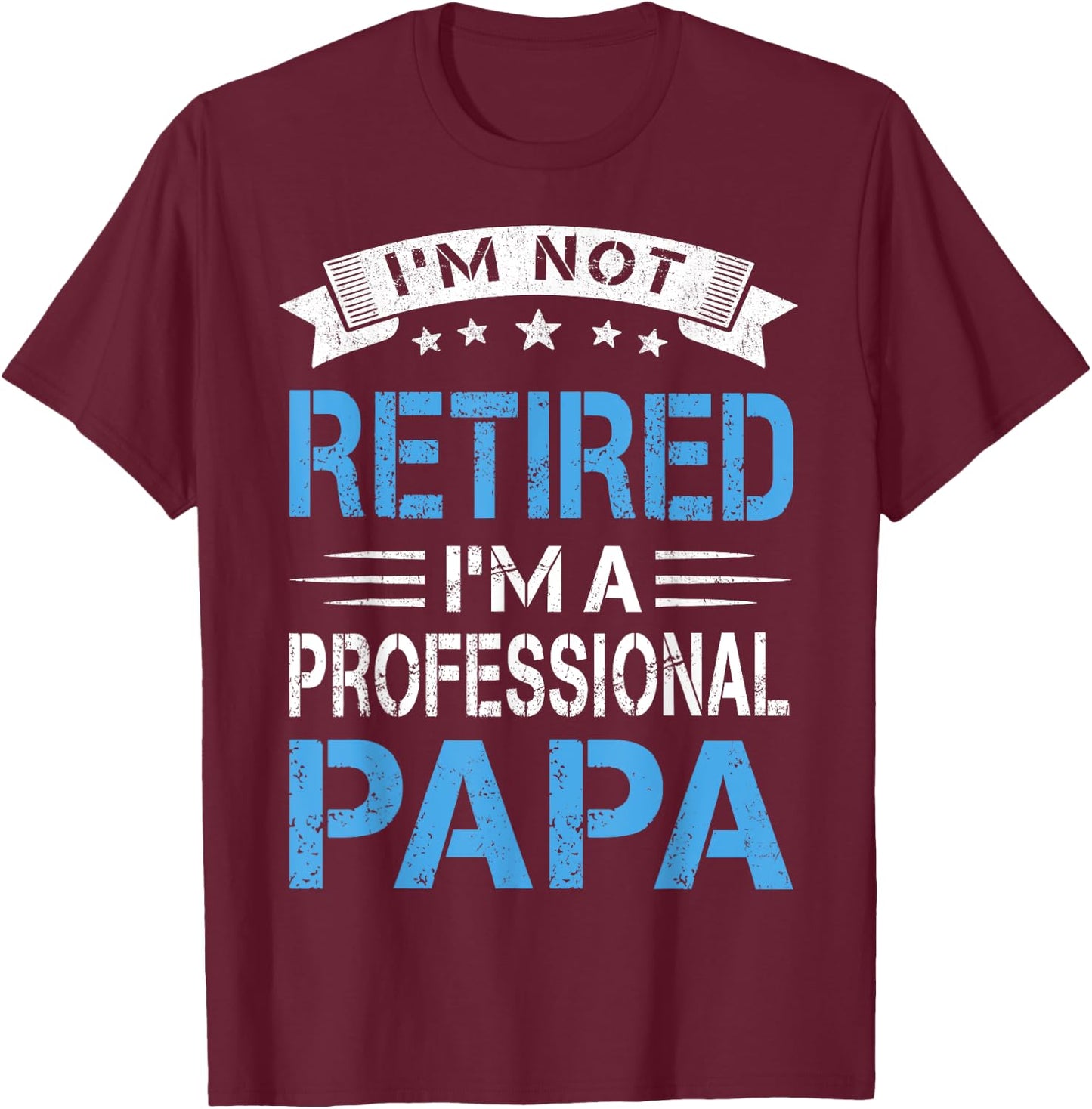I'm Not Retired A Professional Papa Funny Fathers Day Gift T-Shirt - T-Shirt | Maroon