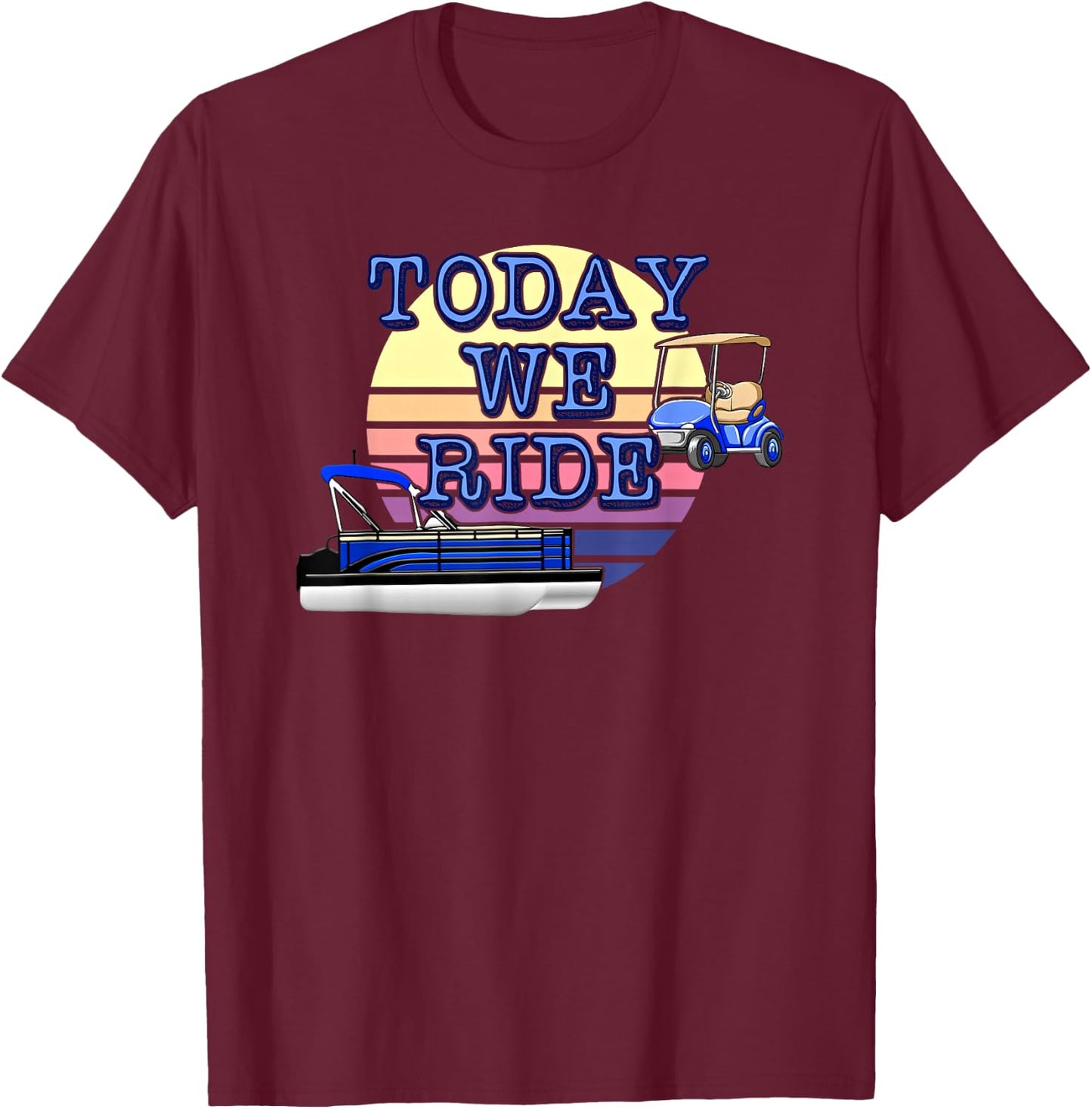 Retro Sunset Today We Ride Pontoon and Golf Cart Lake Life T-Shirt - T-Shirt | Maroon
