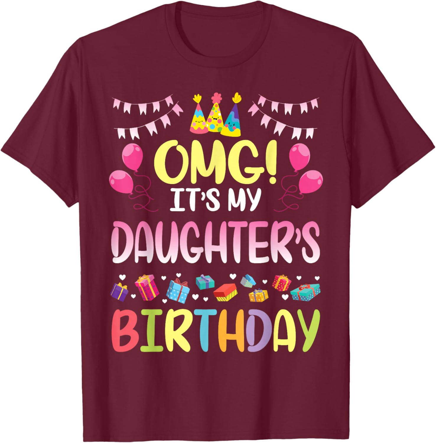 OMG It's My Daughter's Birthday Happy to Me You Daddy Mommy Small T-Shirt - T-Shirt | Maroon