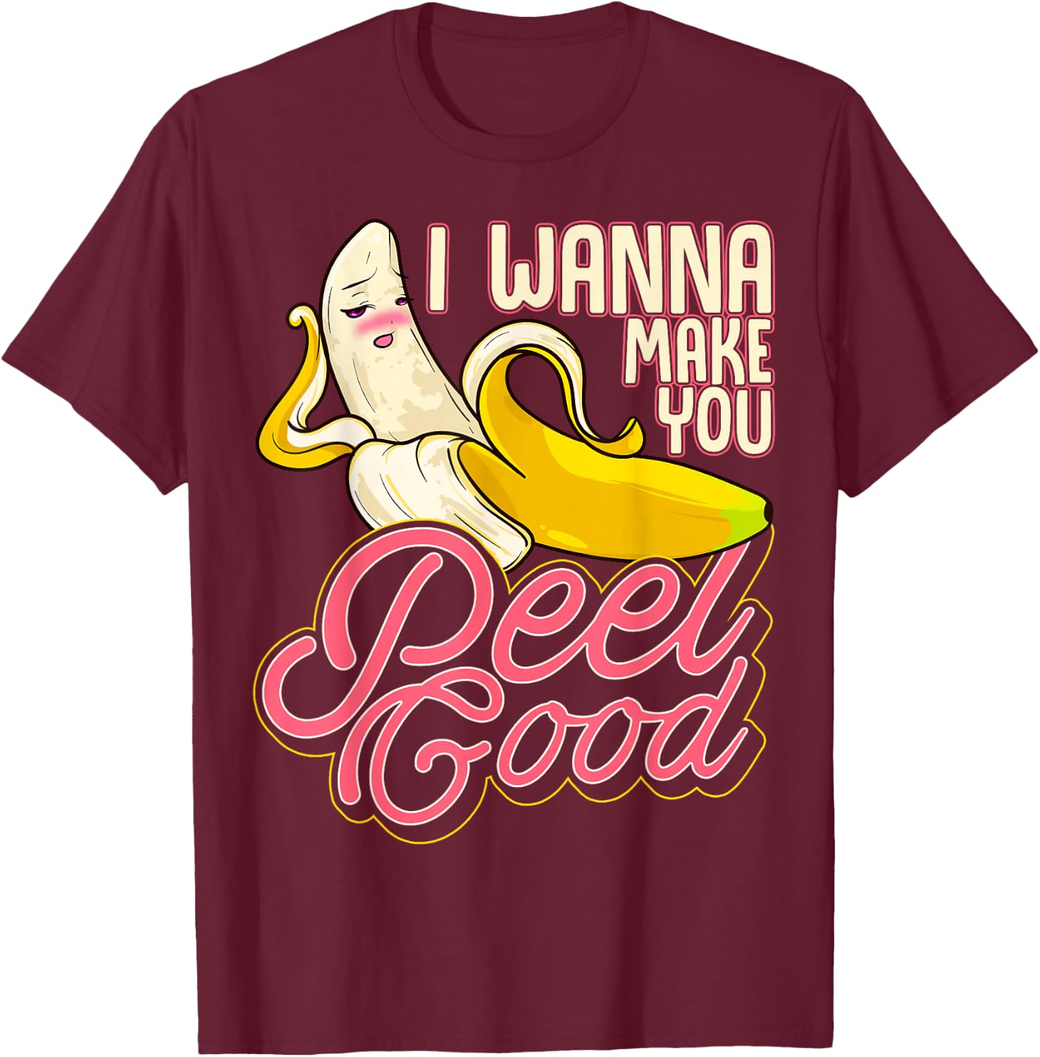 Pun Food Seductive Sexy Banana I Wanna Make You Peel Good T-Shirt - T-Shirt | Maroon