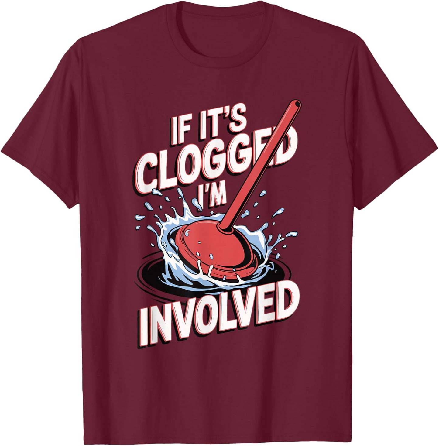 If It's Clogged I'm Involved T-Shirt - T-Shirt | Maroon