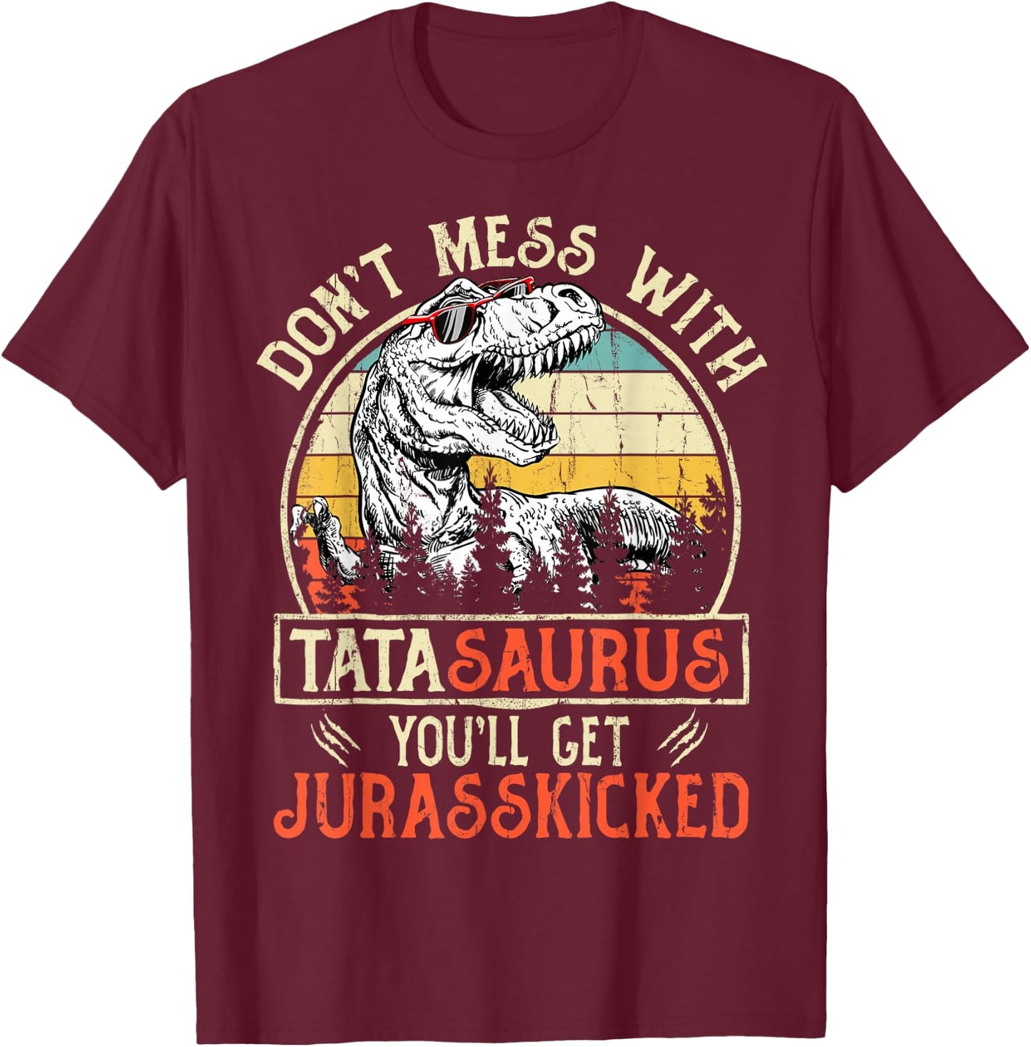 Don't Mess With Tatasaurus You'll Get Jurasskicked Tata T-Shirt - T-Shirt | Maroon