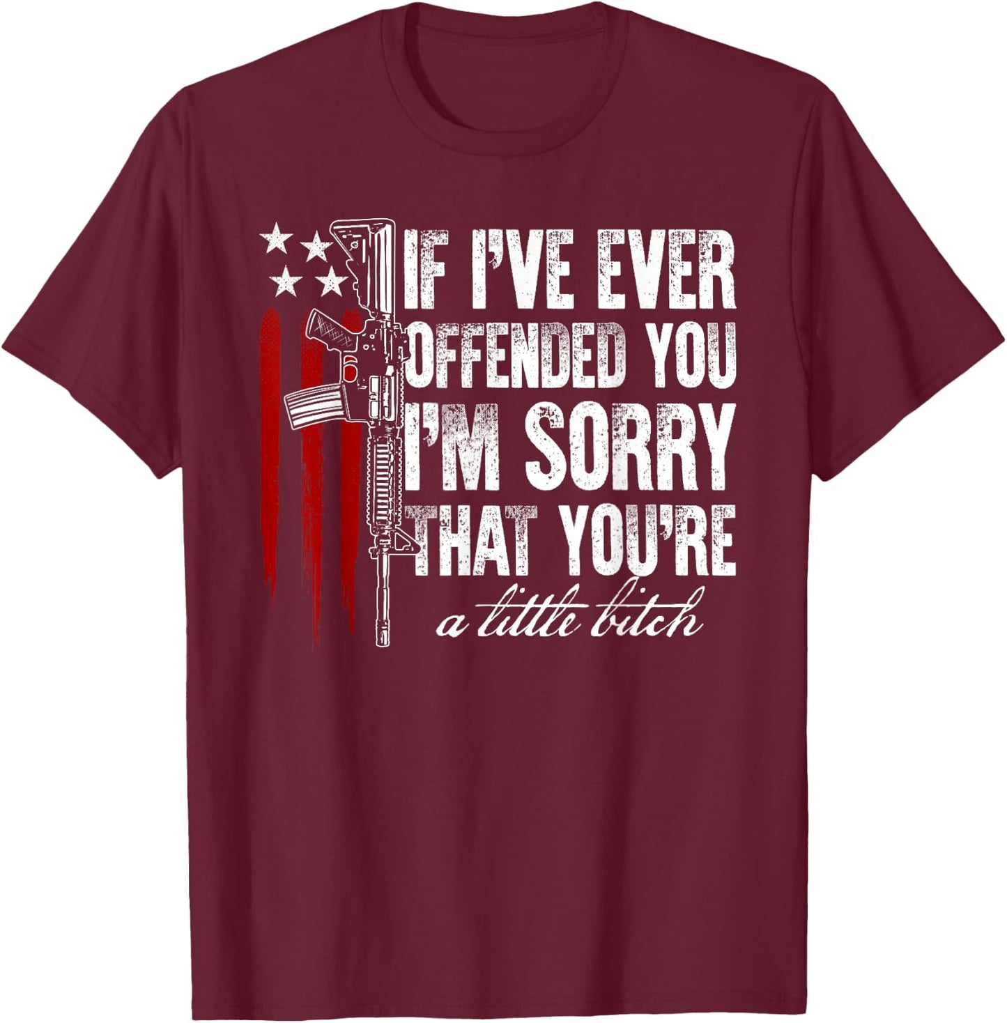 If I've Ever Offended You I'm Sorry American Flag Gun Rights Women Men T-Shirt - T-Shirt | Maroon