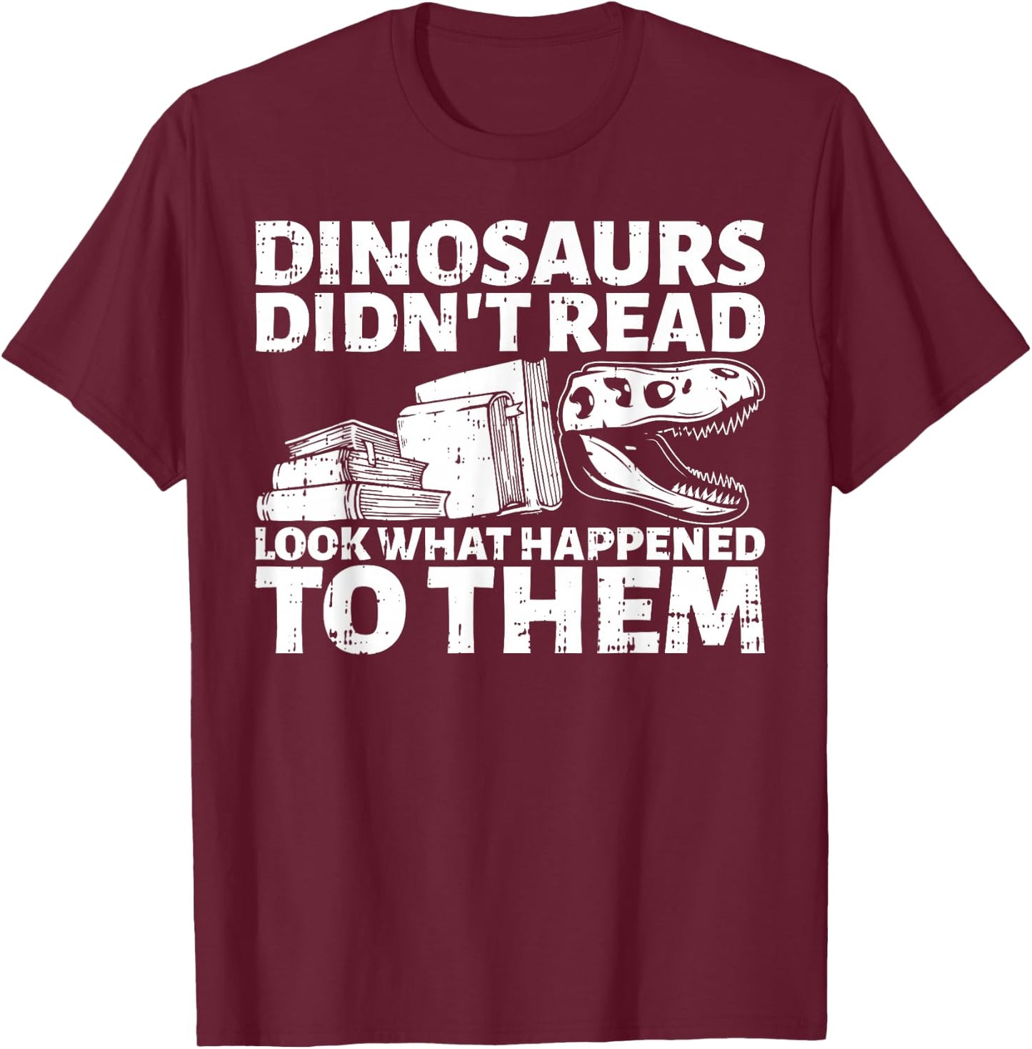 Dinosaurs Didn't Read Look What Happened To Them Book Lover T-Shirt - T-Shirt | Maroon