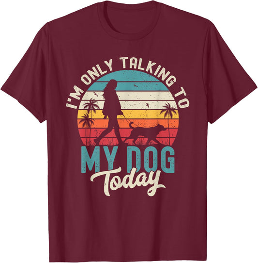 I'm Only Talking To My Dog Today Dog Lover Dog Owner Dogs T-Shirt - T-Shirt | Maroon