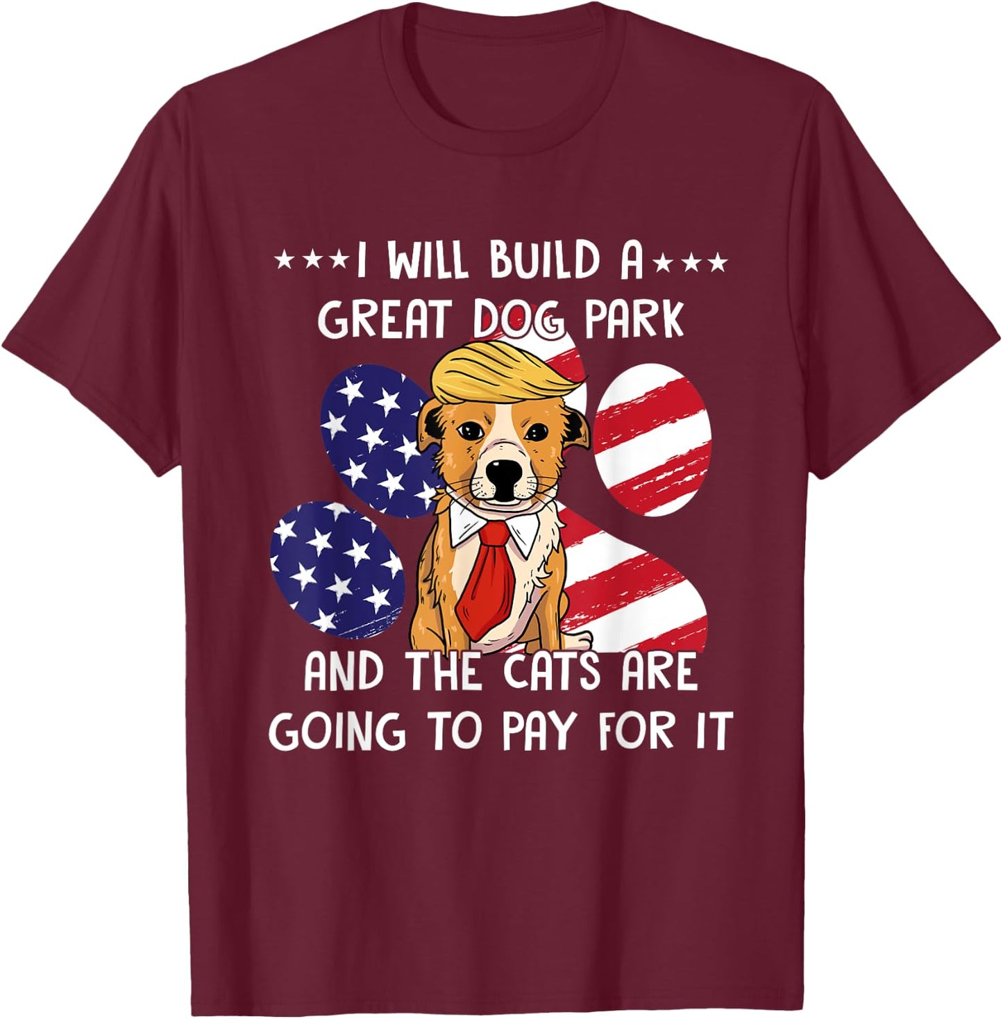 I Will Build A Great Dog Park And The Cats Are Going To Pay Men Women T-Shirt - T-Shirt | Maroon