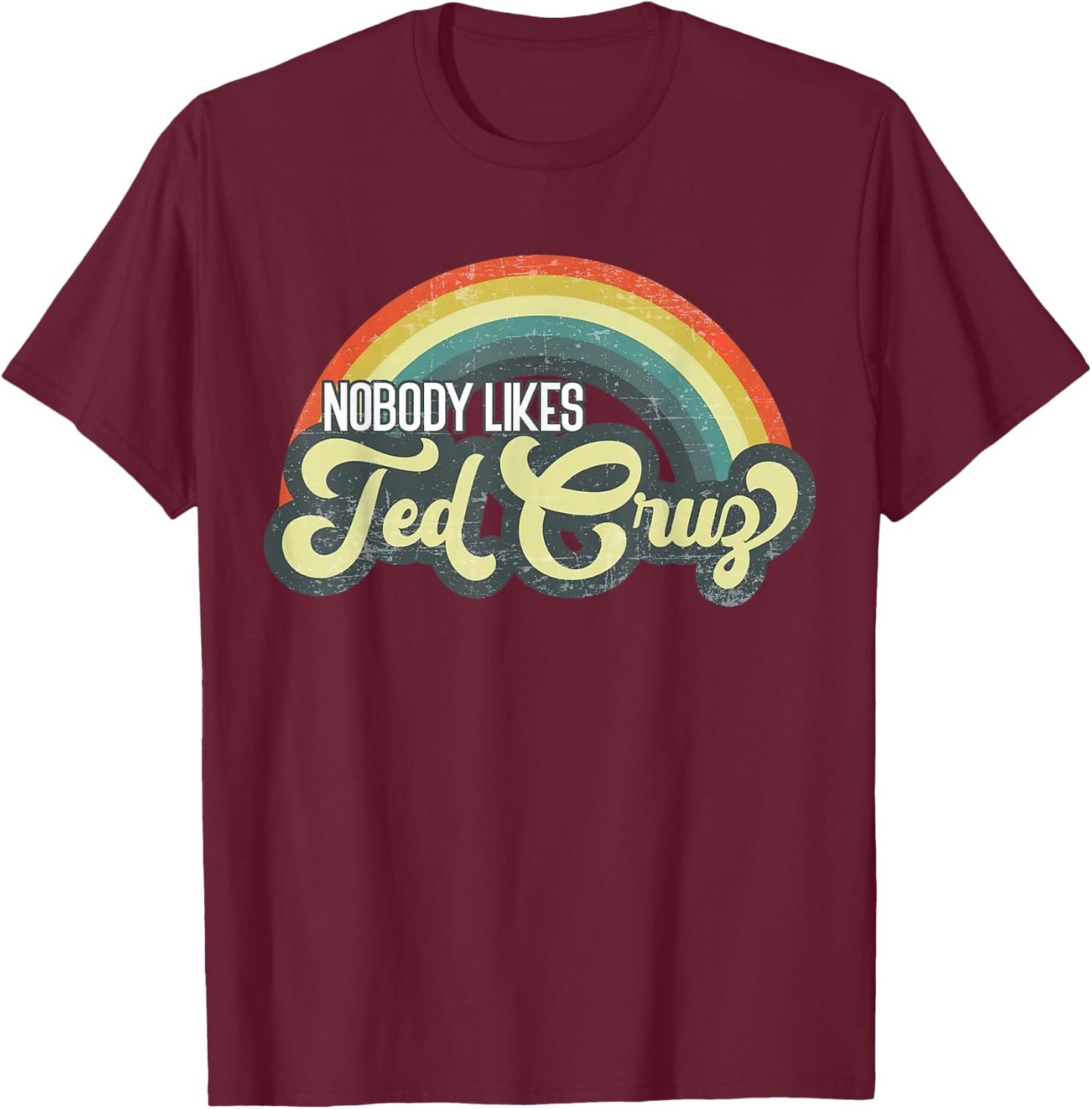 Nobody Likes Ted Cruz Rainbow Vintage T-Shirt - T-Shirt | Maroon