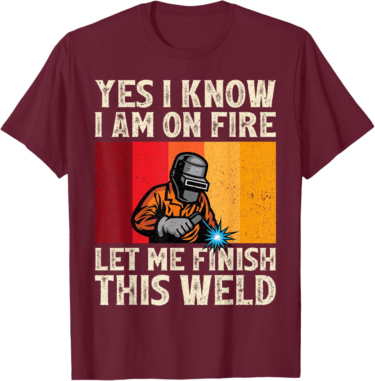 Funny Welder Yes I Know I'm On Fire Let Me Finish This Weld T-Shirt - T-Shirt | Maroon