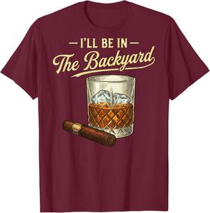 I'll Be in The Backyard Funny Bourbon Cigar Lover Father Day T-Shirt - T-Shirt | Maroon