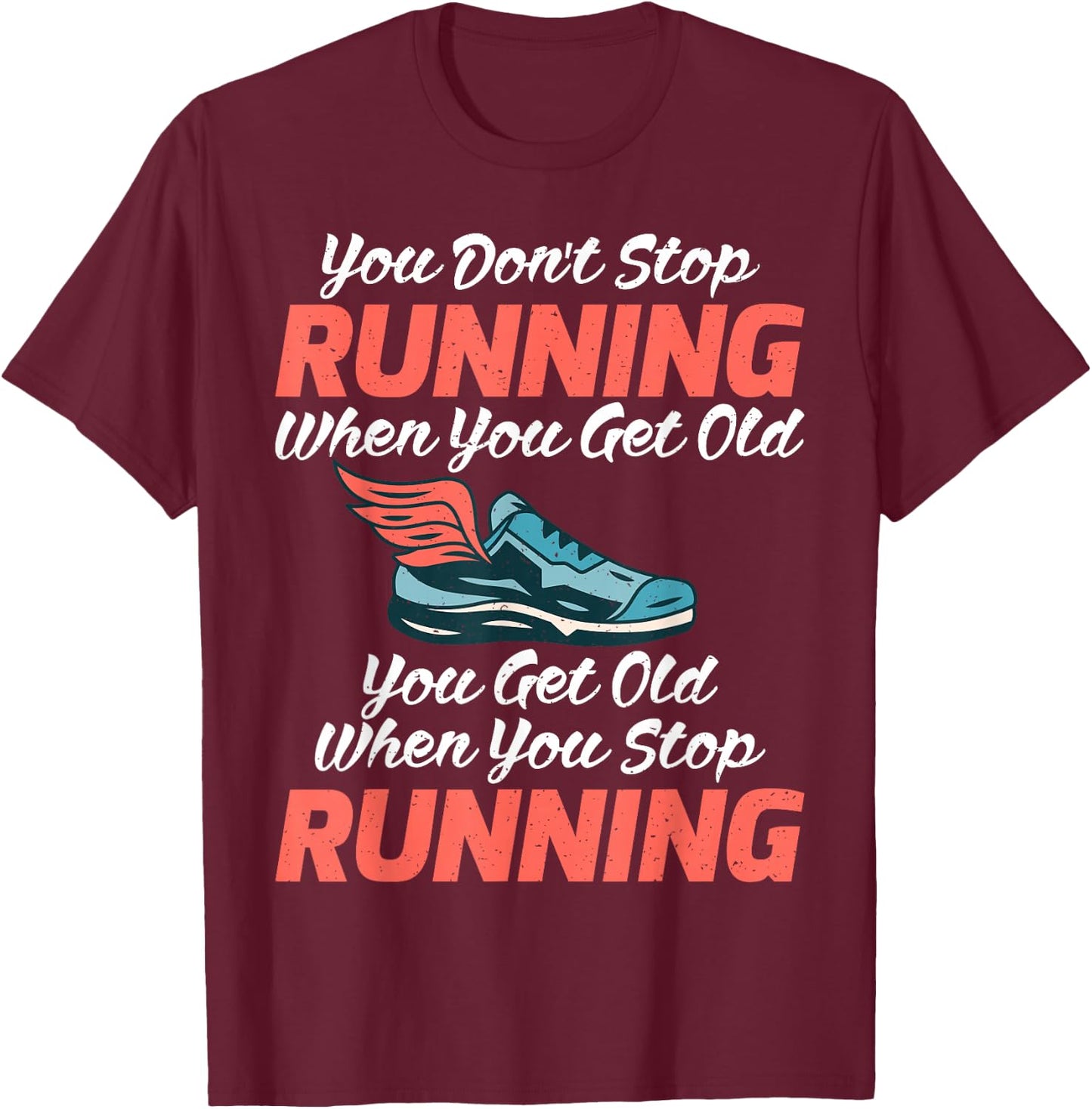 You dont stop Running when get old you get old stop Running T-Shirt - T-Shirt | Maroon