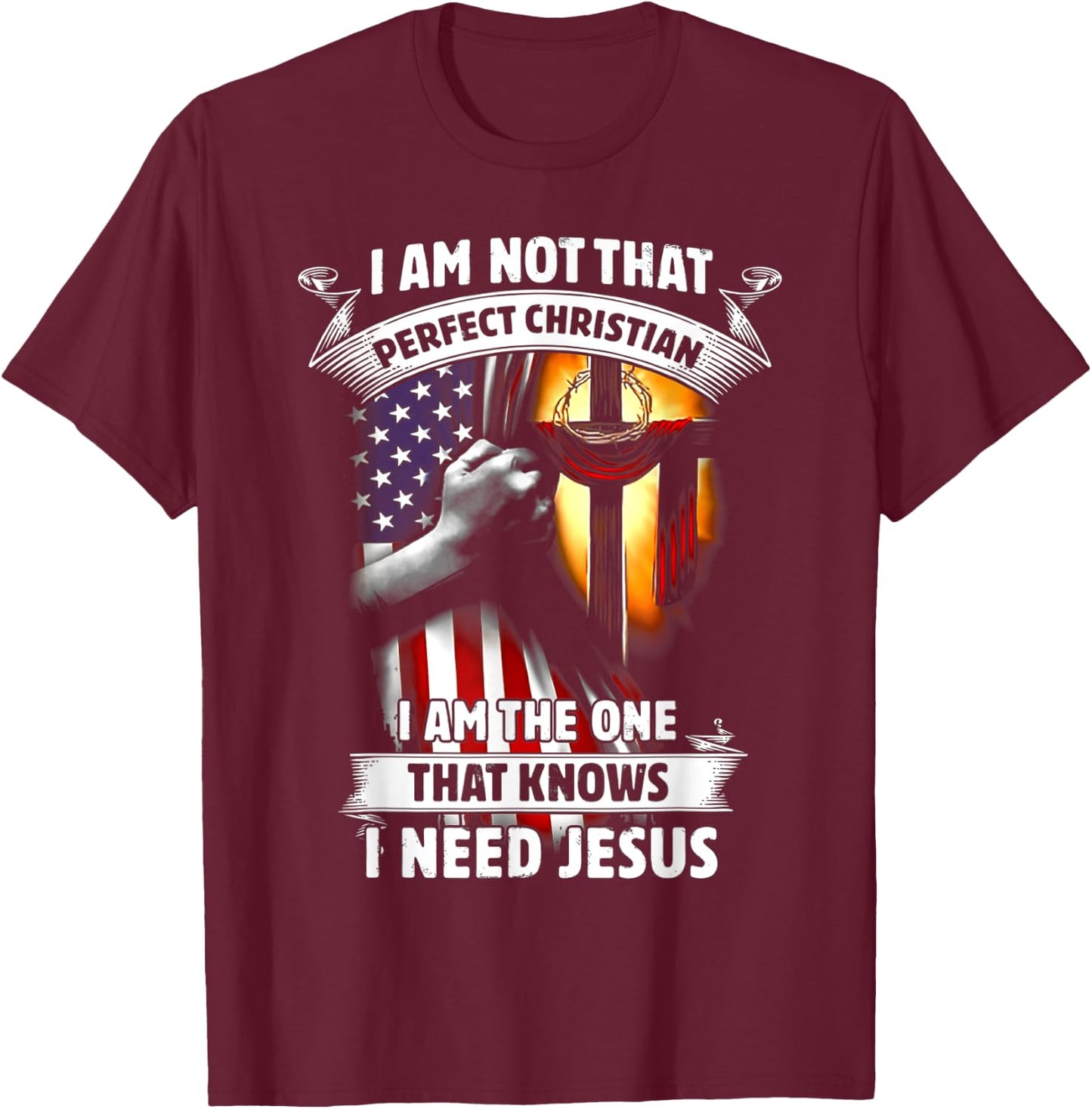 I Am Not That Perfect Christian That Knows I Need Jesus T-Shirt - T-Shirt | Maroon