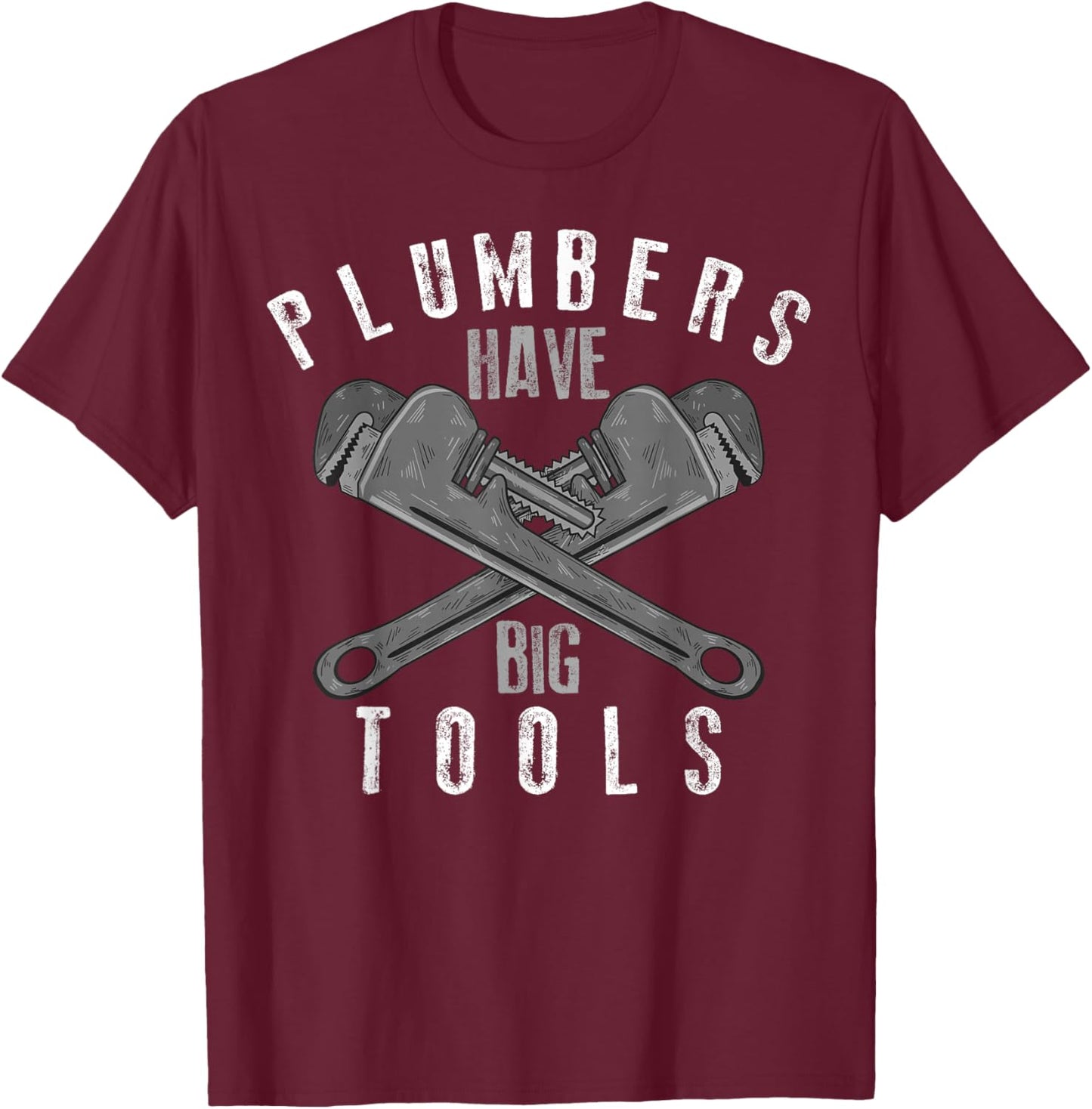 Cool Plumbers Have Big Tools Funny Large Wrench Worker Gift T-Shirt - T-Shirt | Maroon