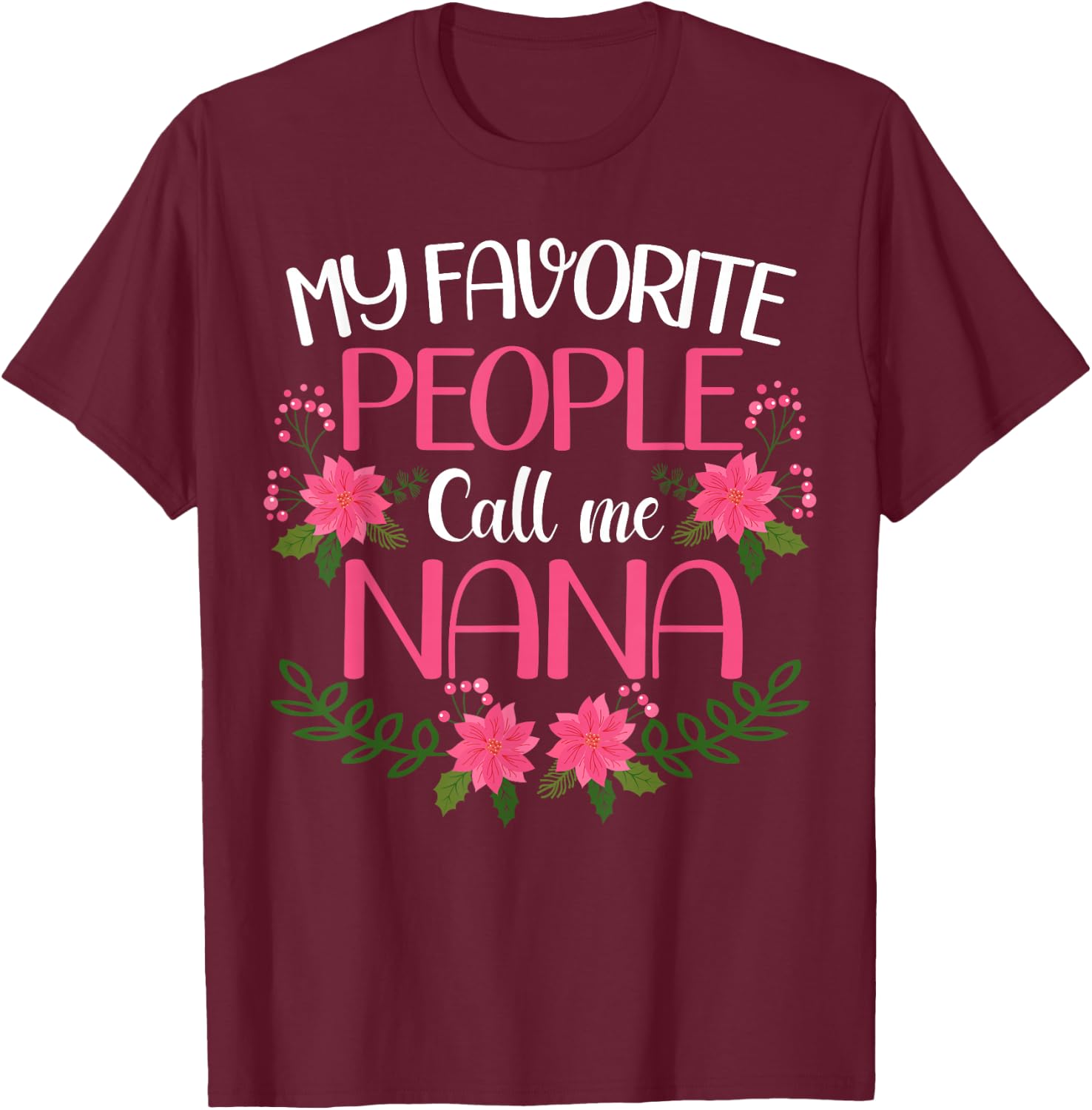My Favorite People Call Me Nana Mother's Day T-Shirt - T-Shirt | Maroon