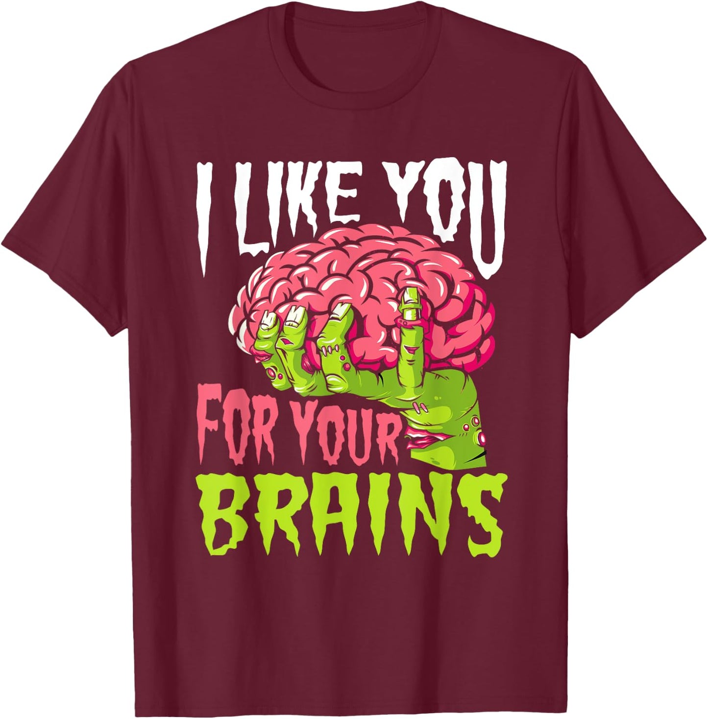 I Like You For Your Brains Funny Zombie Halloween Zombies T-Shirt - T-Shirt | Maroon