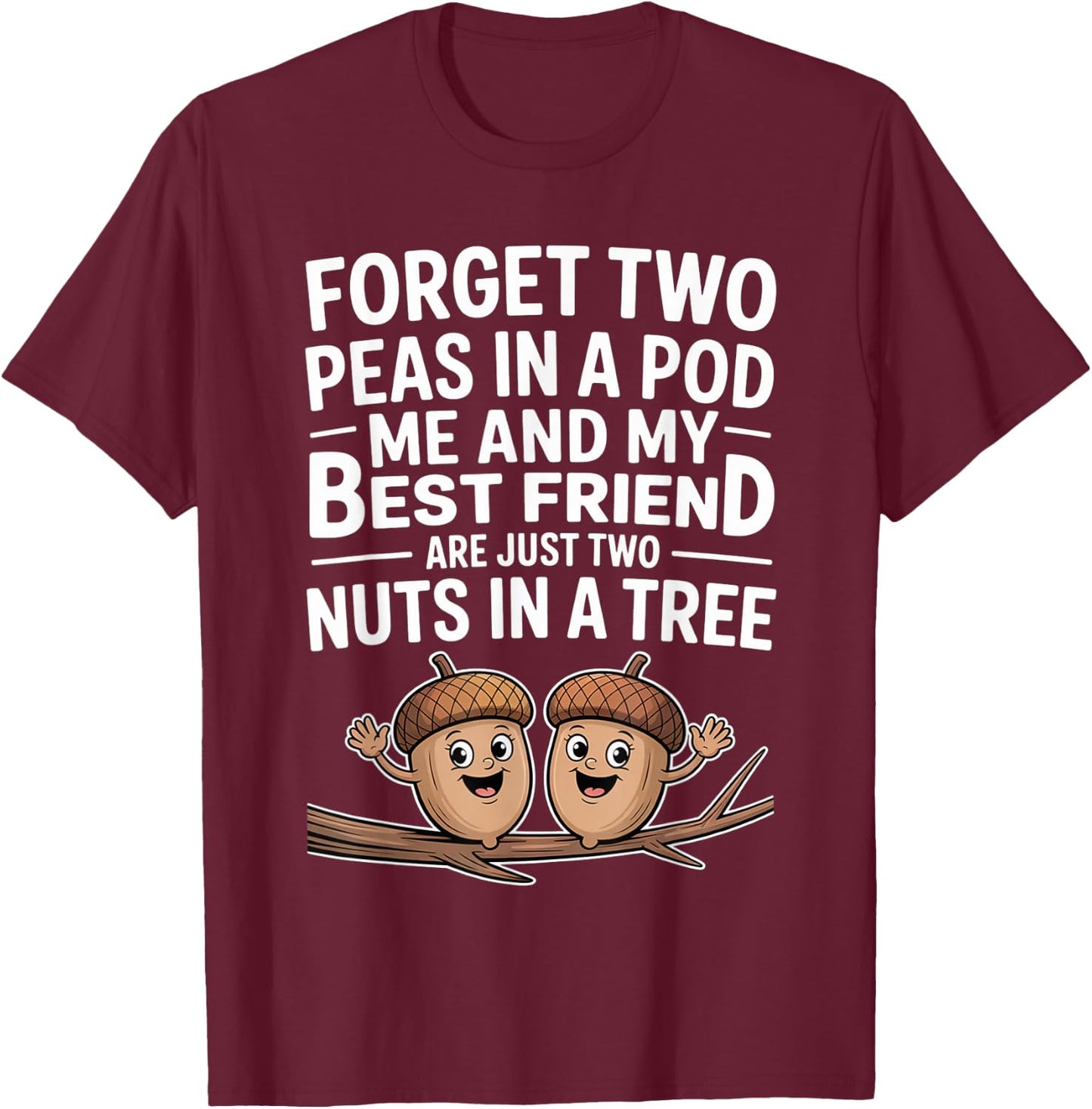 Forget Two Peas in A Pod Me and My Best Friend are Two Nuts T-Shirt - T-Shirt | Maroon