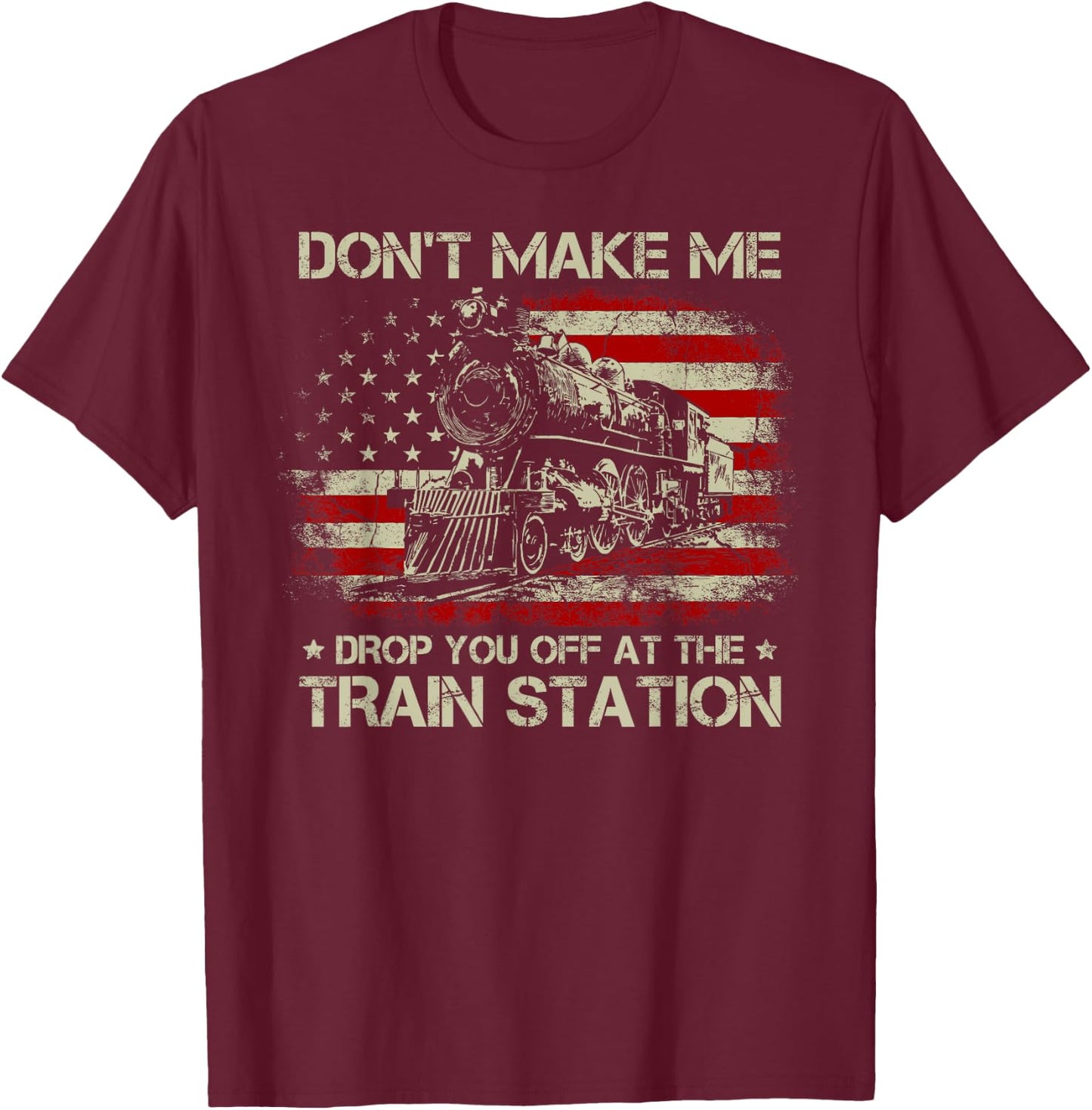 USA Flag Don't Make Me Drop You Off at The Train Station T-Shirt - T-Shirt | Maroon