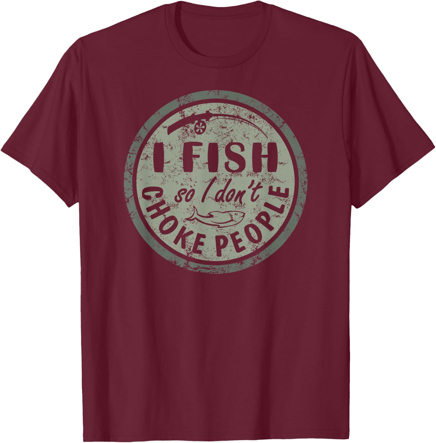 I Fish So I Dont Choke People Fun Hilarious Saying Fishing T-Shirt - T-Shirt | Maroon