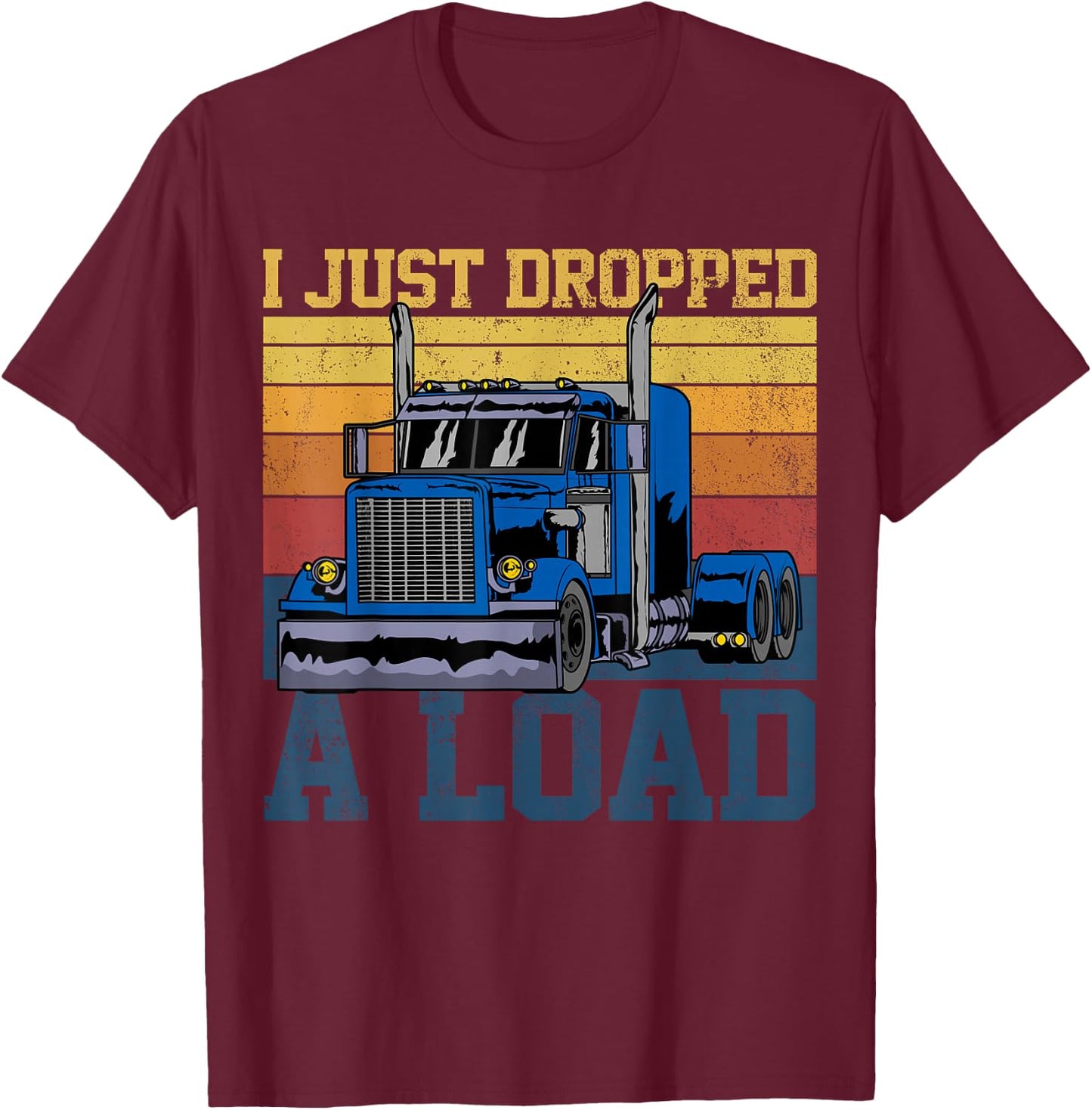 Trucker Truck Truck Driver I Just Dropped A Load T-Shirt - T-Shirt | Maroon