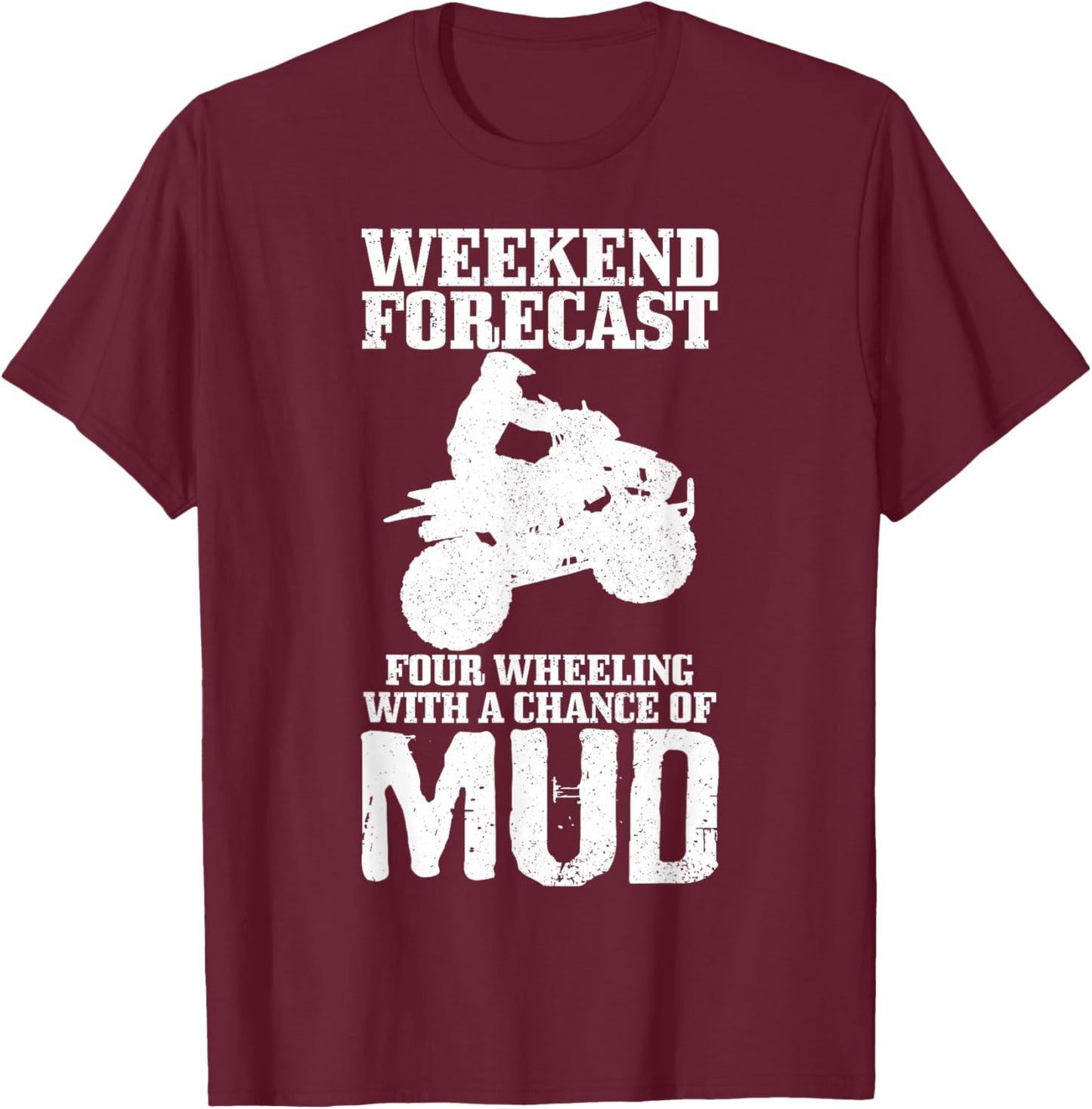 Weekend Forecast 4 Wheeling With A Chance Of Mud Funny ATV T-Shirt - T-Shirt | Maroon