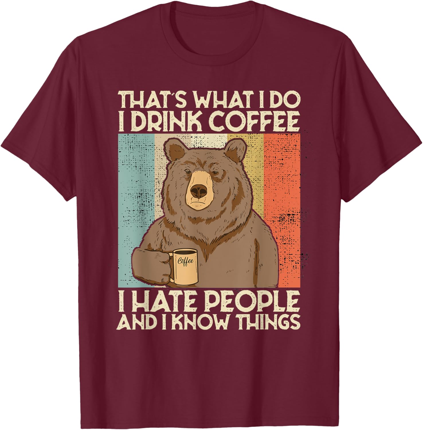 That's What I Do I Drink Coffee I Hate People And I Know T-Shirt - T-Shirt | Maroon