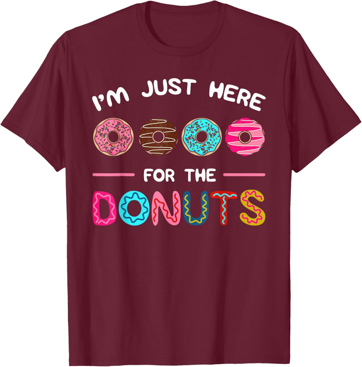 I'm Just Here for the Donuts Doughnut Dough Sweet Dessert T-Shirt - T-Shirt | Maroon