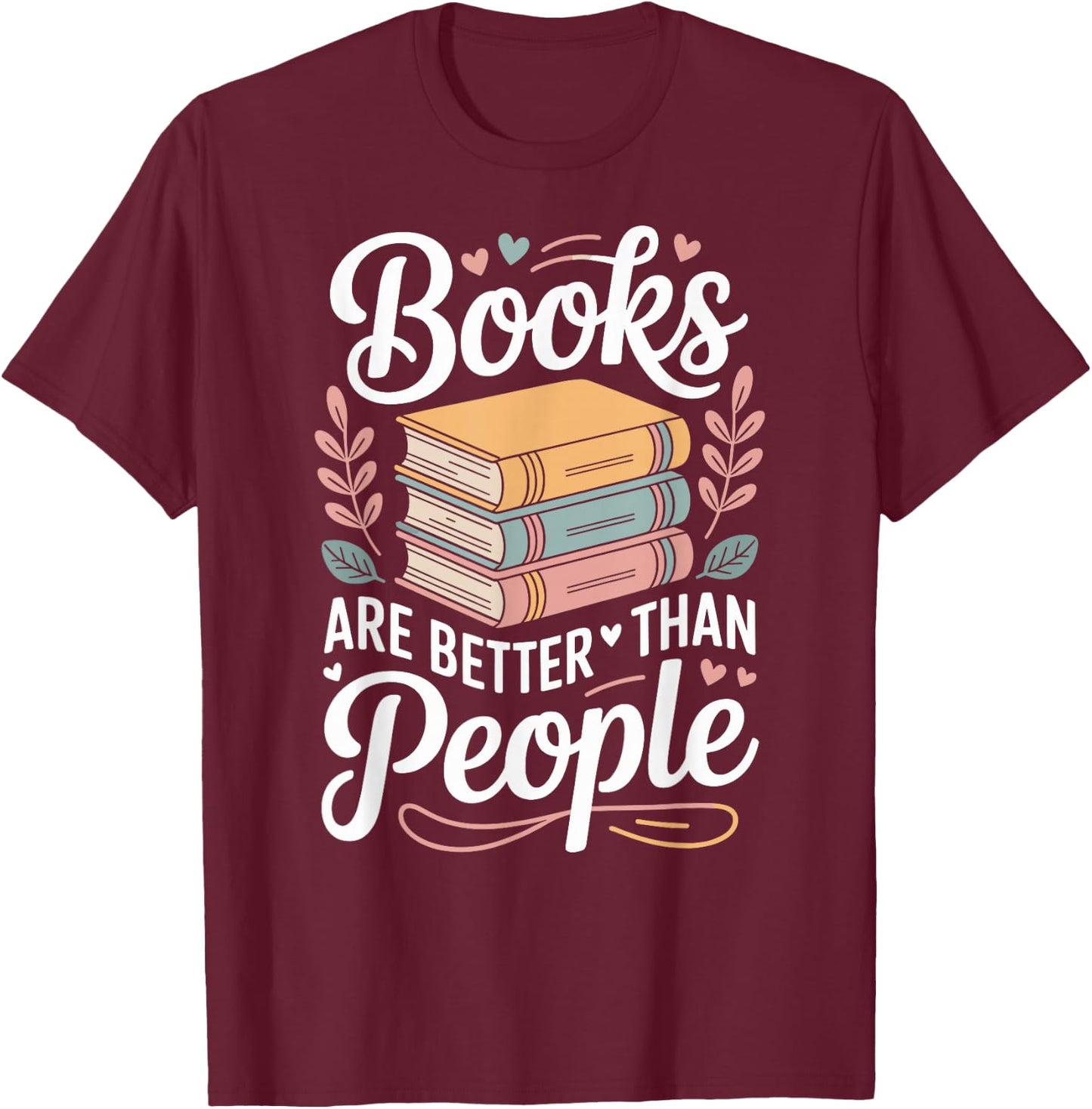 Books are Better Than People Funny Reading T-Shirt - T-Shirt | Maroon