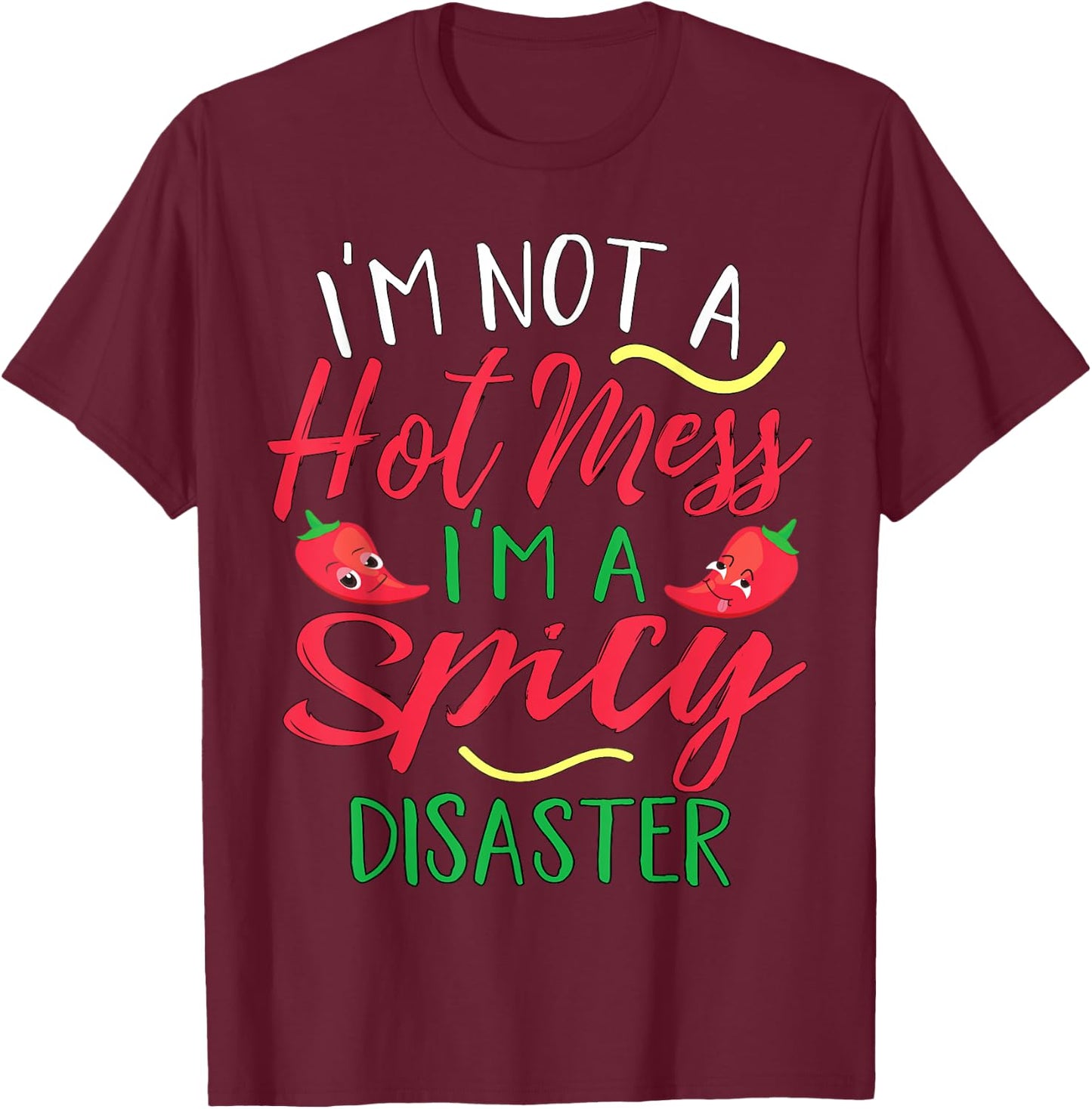 I'm Not a Hot Mess I Am a Spicy Disaster Funny Chili Pepper T-Shirt - T-Shirt | Maroon