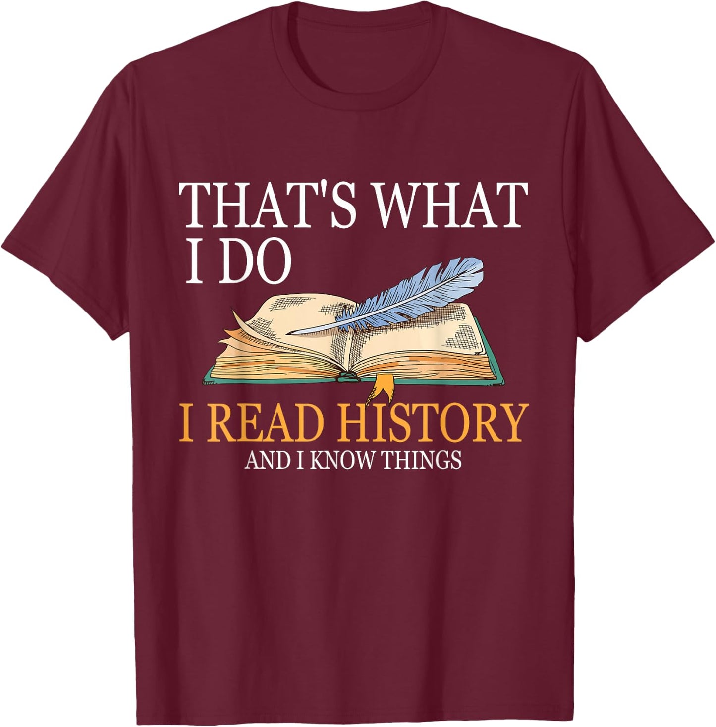 That's What I Do I Read History And I Know Things Book Lover T-Shirt - T-Shirt | Maroon