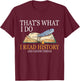 That's What I Do I Read History And I Know Things Book Lover T-Shirt - T-Shirt | Maroon