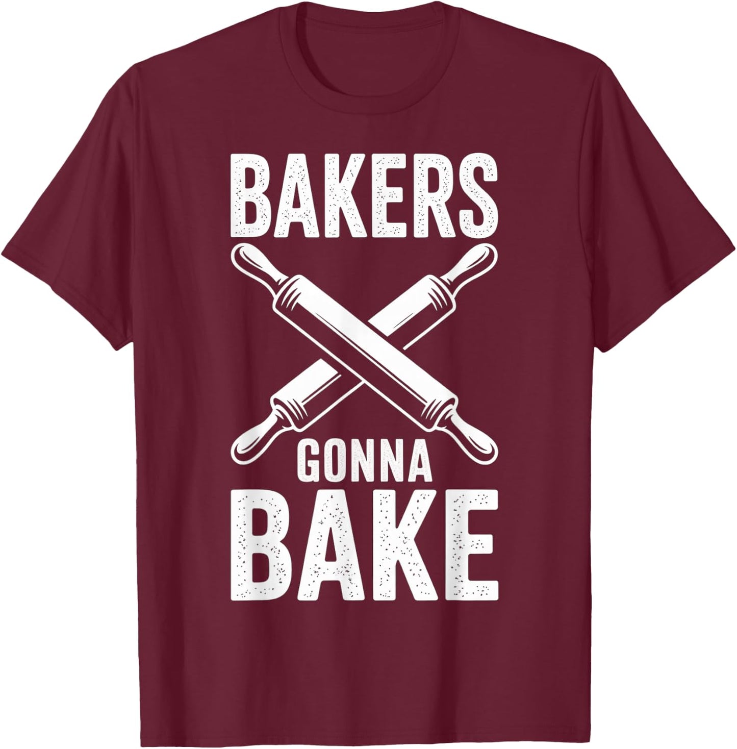 Bakers Gonna Bake Funny Baking Humor Quote T-Shirt - T-Shirt | Maroon