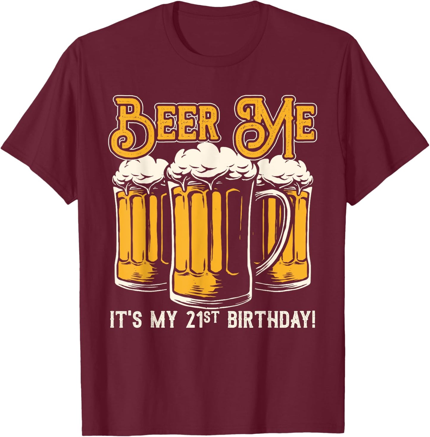 Beer Me Its My 21st Birthday Beer Lover Drinker Party T-Shirt - T-Shirt | Maroon