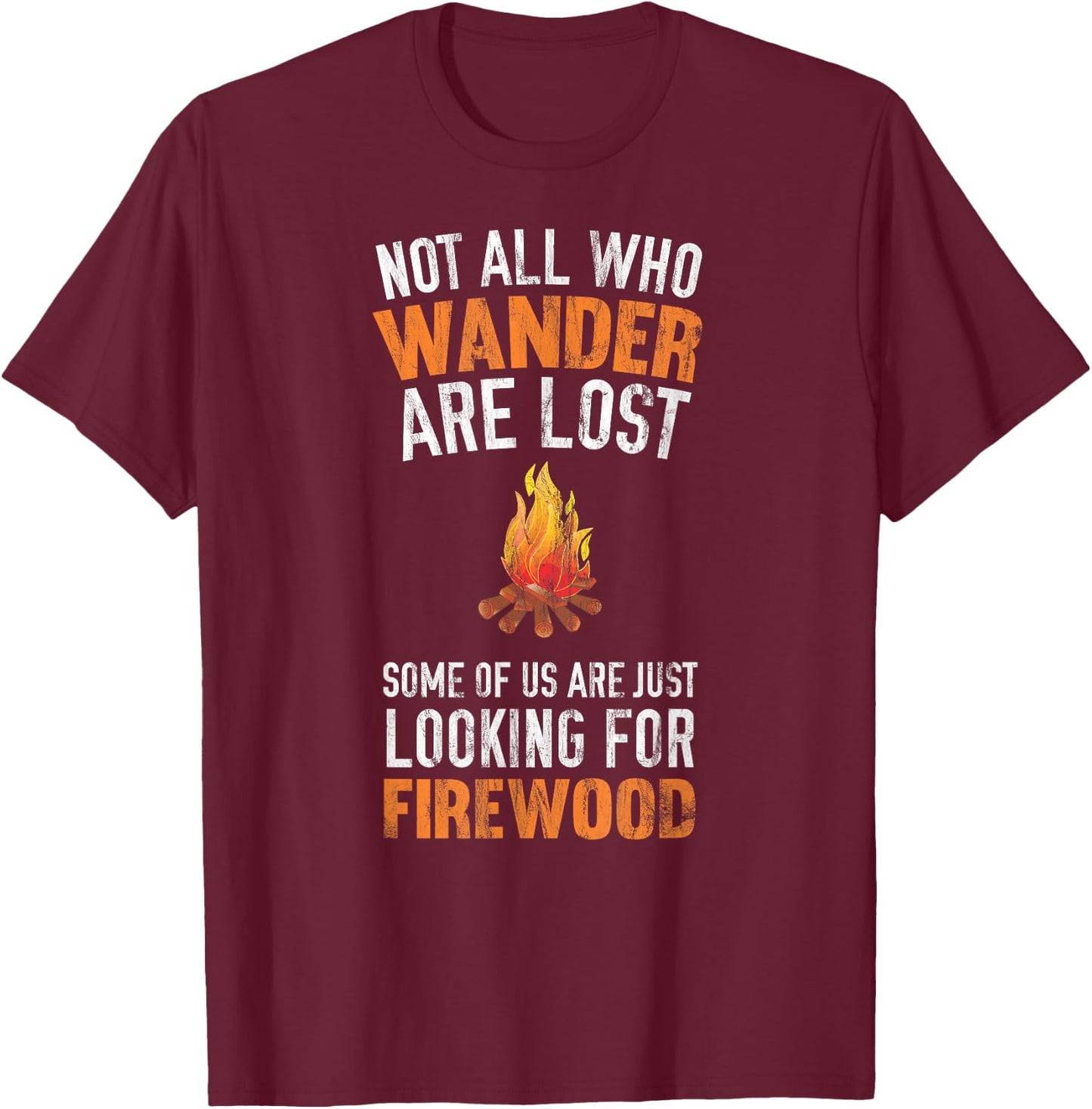 Not All Who Wander Are Lost Looking For Firewood T-Shirt - T-Shirt | Maroon